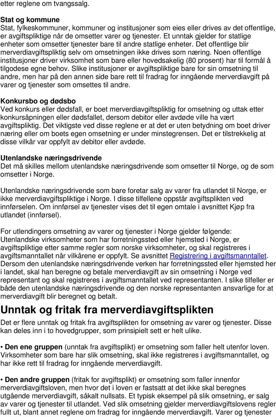 Noen offentlige institusjoner driver virksomhet som bare eller hovedsakelig (80 prosent) har til formål å tilgodese egne behov.