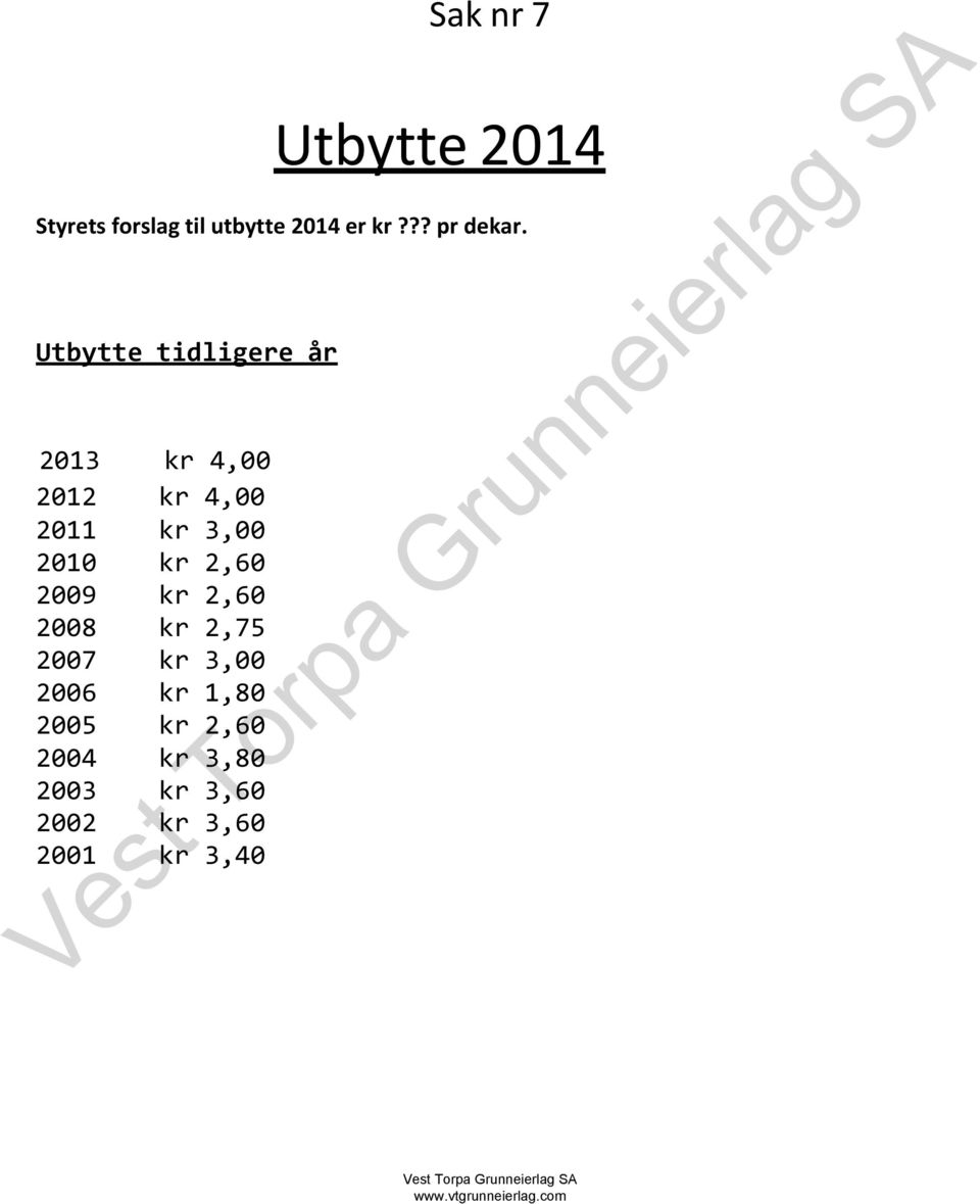 Utbytte tidligere år 2013 kr 4,00 2012 kr 4,00 2011 kr 3,00 2010