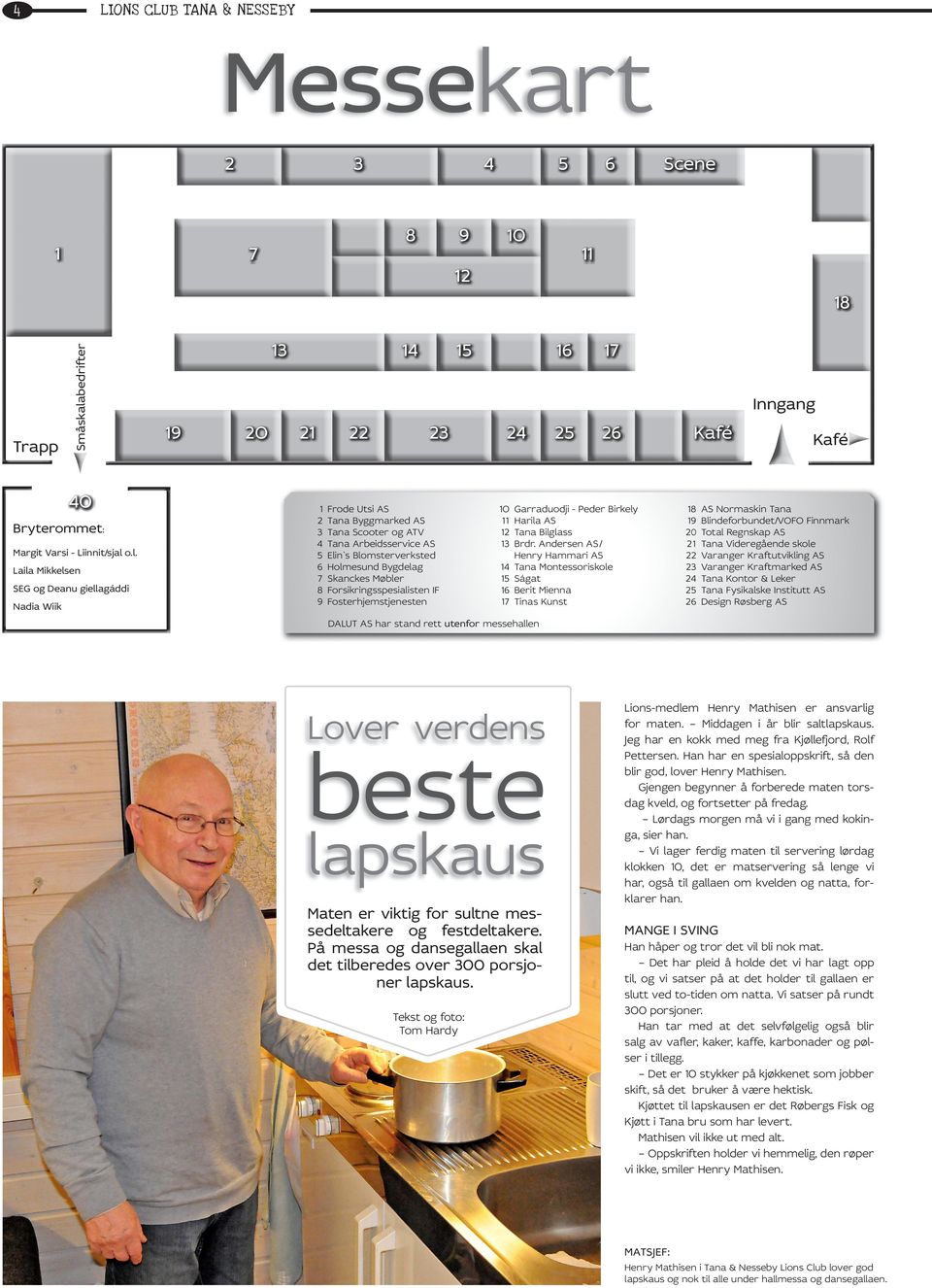 Møbler 8 Forsikringsspesialisten IF 9 Fosterhjemstjenesten DALUT AS har stand rett utenfor messehallen 10 Garraduodji - Peder Birkely 11 Harila AS 12 Tana Bilglass 13 Brdr.