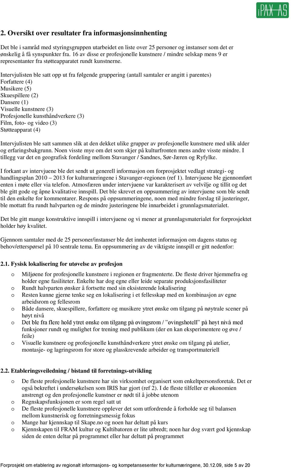 Intervjulisten ble satt pp ut fra følgende gruppering (antall samtaler er angitt i parentes) Frfattere (4) Musikere (5) Skuespillere (2) Dansere (1) Visuelle kunstnere (3) Prfesjnelle