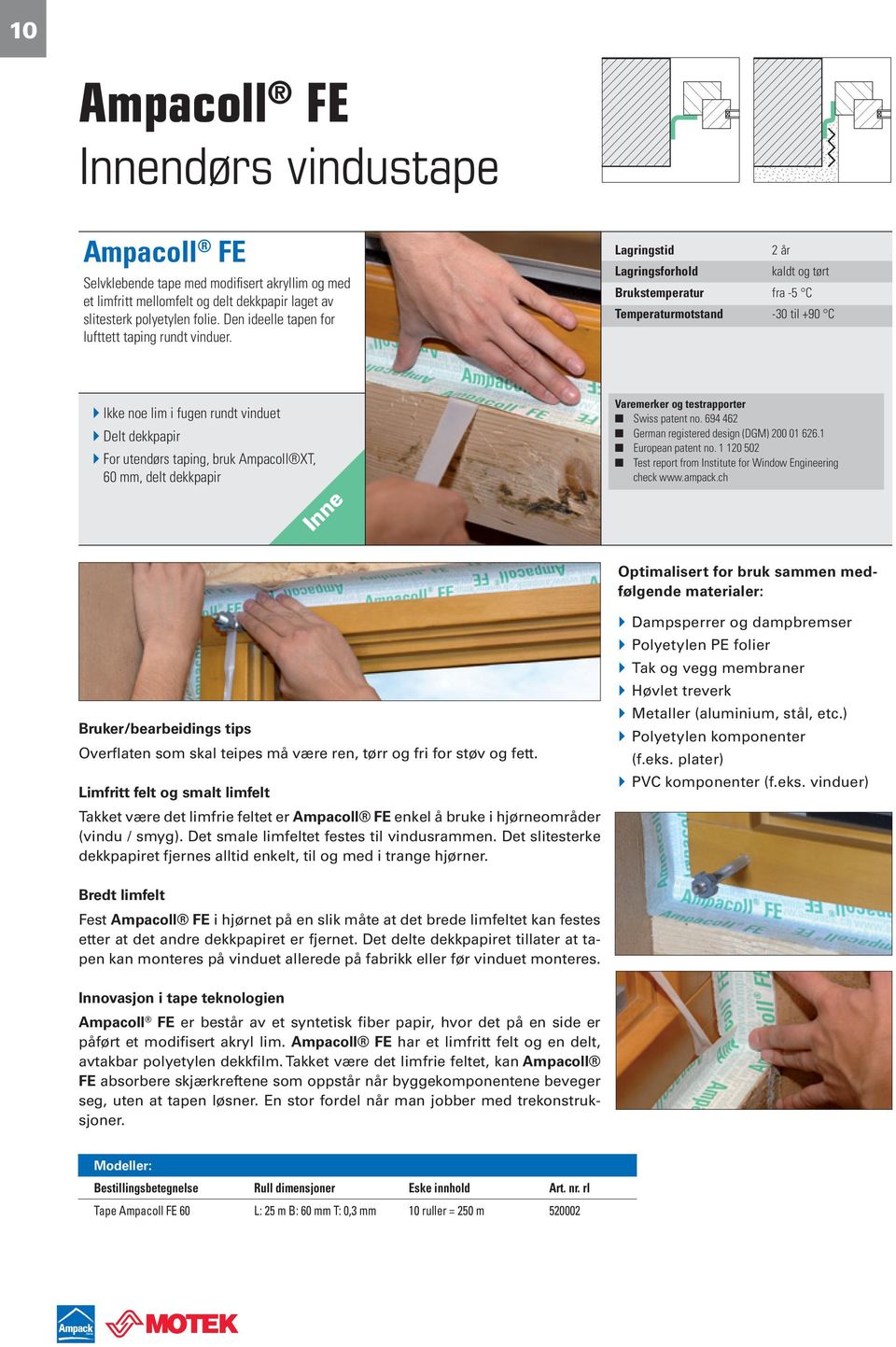 Lagringsforhold kaldt og tørt Brukstemperatur fra -5 C Temperaturmotstand -30 til +90 C Ikke noe lim i fugen rundt vinduet Delt dekkpapir For utendørs taping, bruk Ampacoll XT, 60 mm, delt dekkpapir