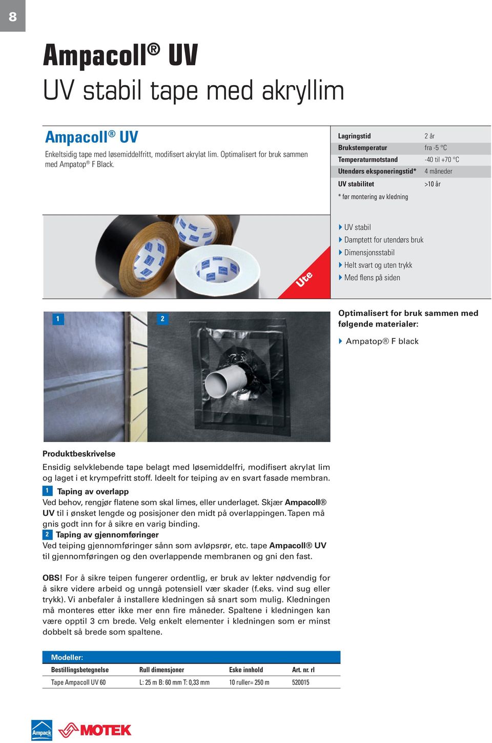 bruk Dimensjonsstabil Helt svart og uten trykk Med flens på siden 1 2 Optimalisert for bruk sammen med følgende materialer: Ampatop F black Produktbeskrivelse Ensidig selvklebende tape belagt med