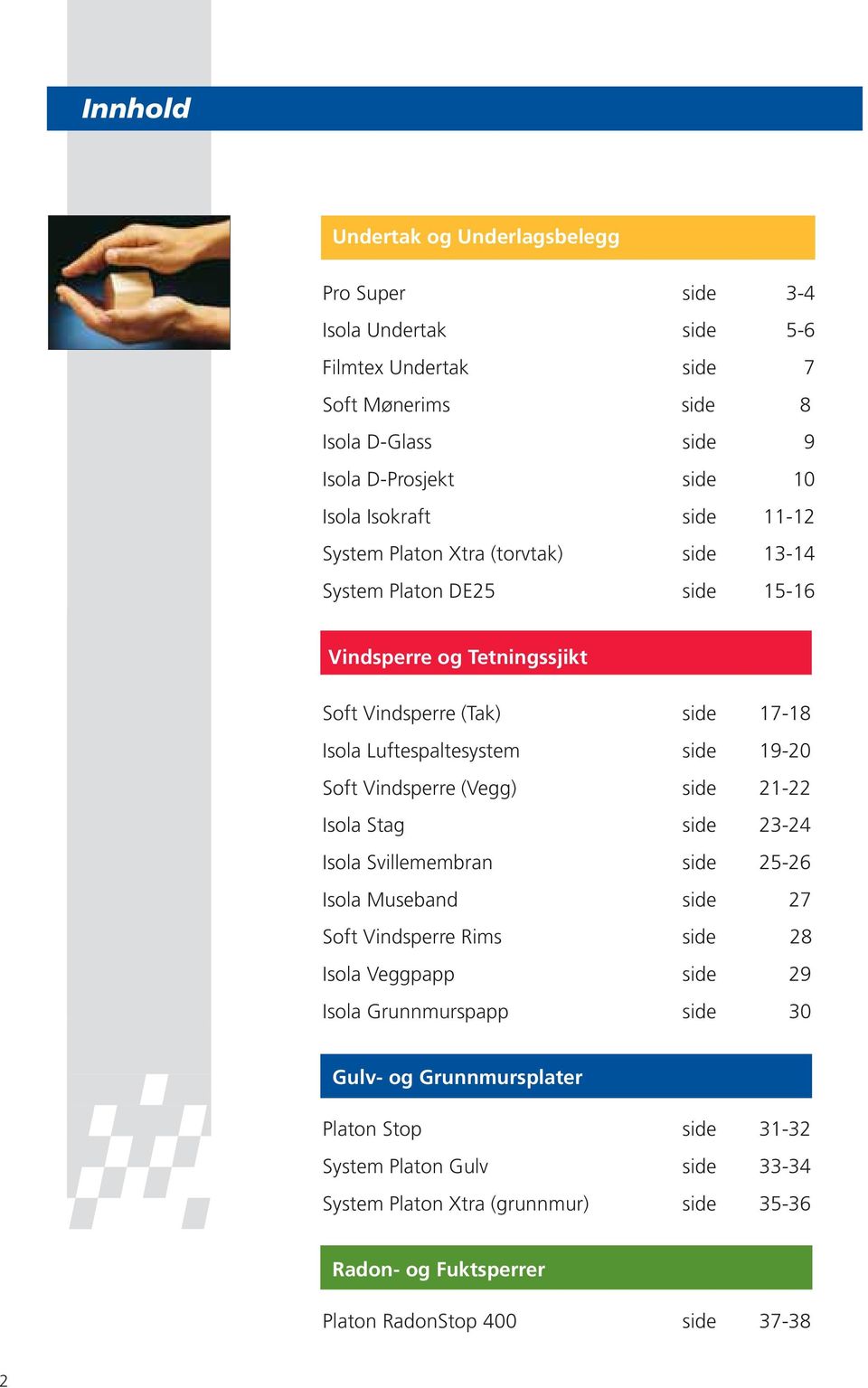 19-20 Soft Vindsperre (Vegg) side 21-22 Isola Stag side 23-24 Isola Svillemembran side 25-26 Isola Museband side 27 Soft Vindsperre Rims side 28 Isola Veggpapp side 29 Isola