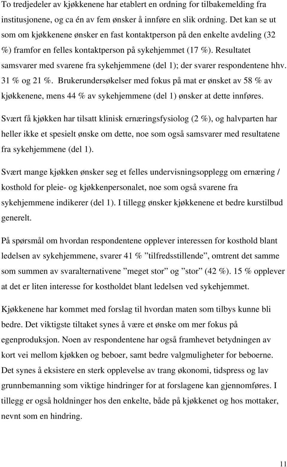 Resultatet samsvarer med svarene fra sykehjemmene (del 1); der svarer respondentene hhv. 31 og 21.