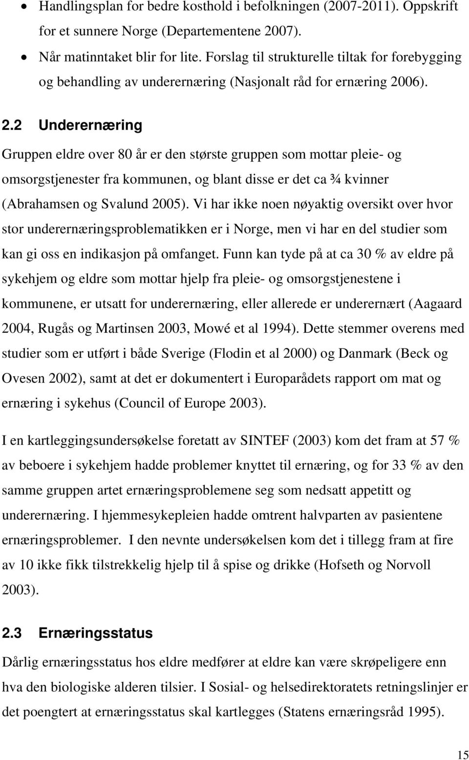 06). 2.2 Underernæring Gruppen eldre over 80 år er den største gruppen som mottar pleie- og omsorgstjenester fra kommunen, og blant disse er det ca ¾ kvinner (Abrahamsen og Svalund 2005).