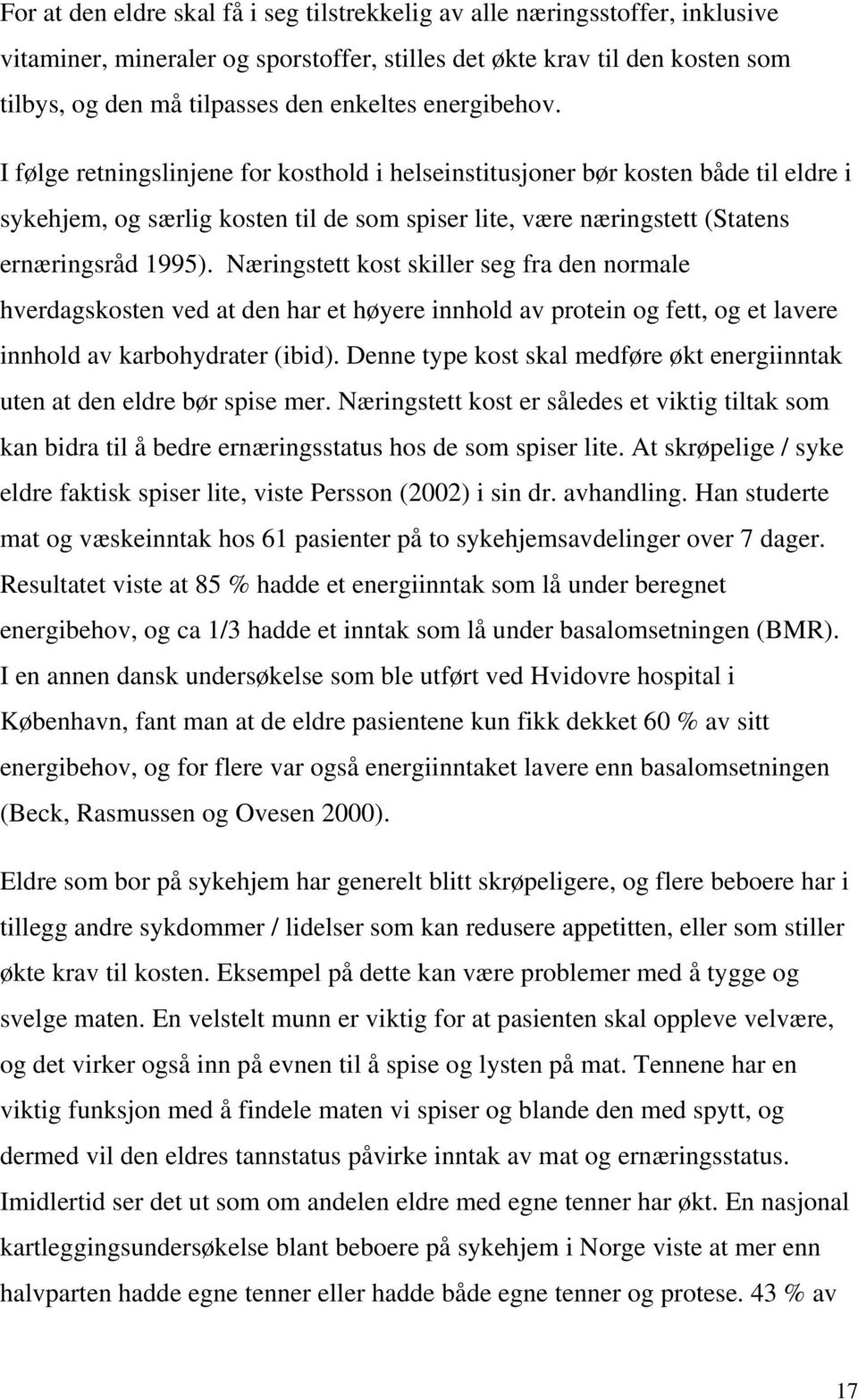 Næringstett kost skiller seg fra den normale hverdagskosten ved at den har et høyere innhold av protein og fett, og et lavere innhold av karbohydrater (ibid).