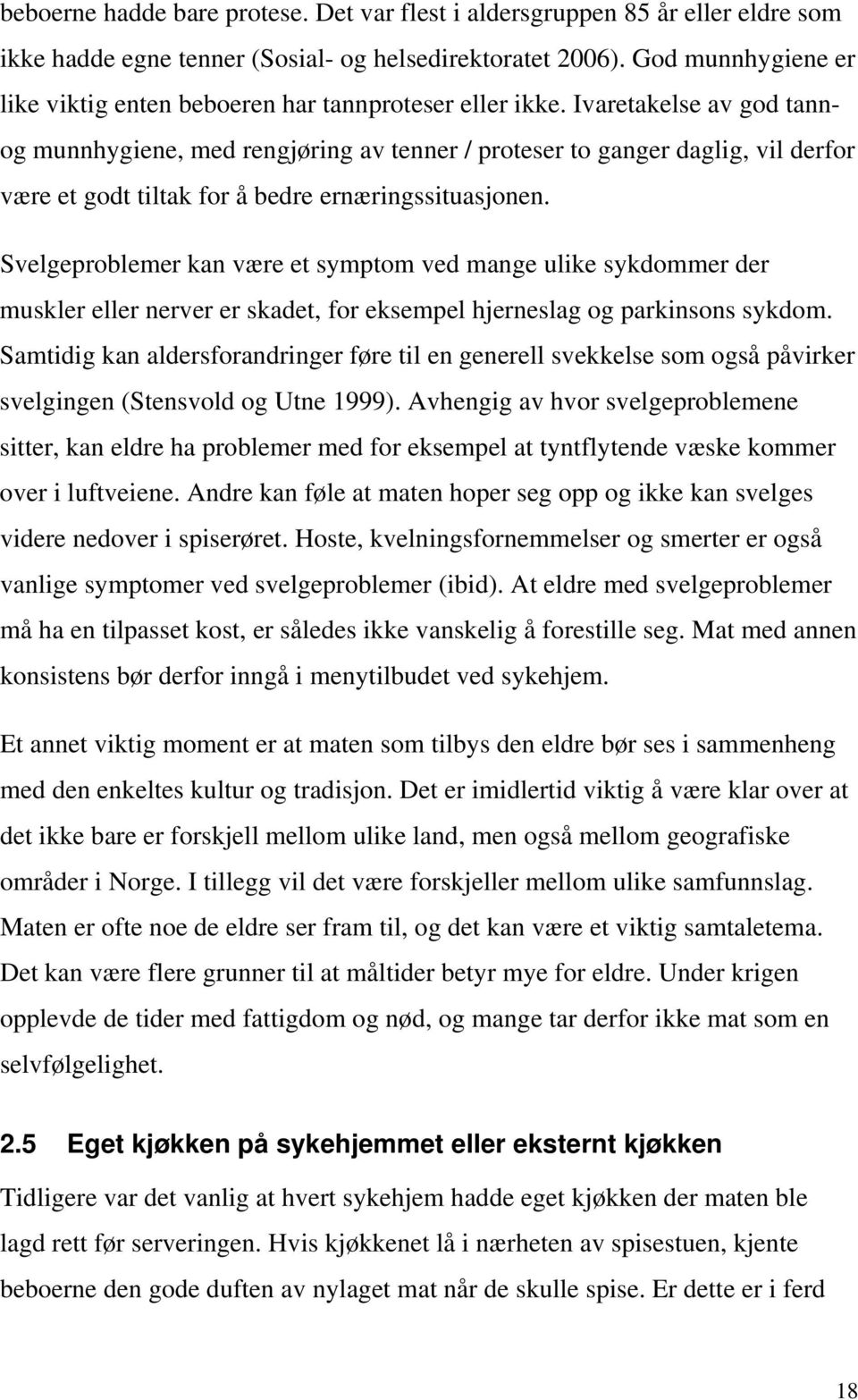 Ivaretakelse av god tannog munnhygiene, med rengjøring av tenner / proteser to ganger daglig, vil derfor være et godt tiltak for å bedre ernæringssituasjonen.