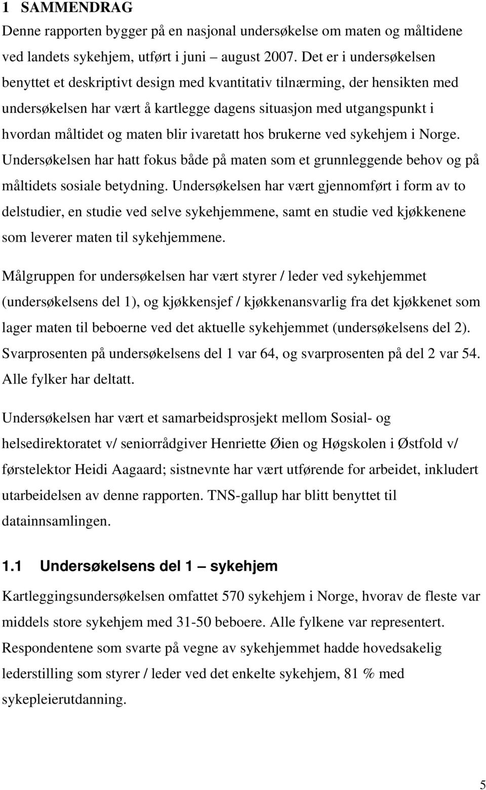 blir ivaretatt hos brukerne ved sykehjem i Norge. Undersøkelsen har hatt fokus både på maten som et grunnleggende behov og på måltidets sosiale betydning.