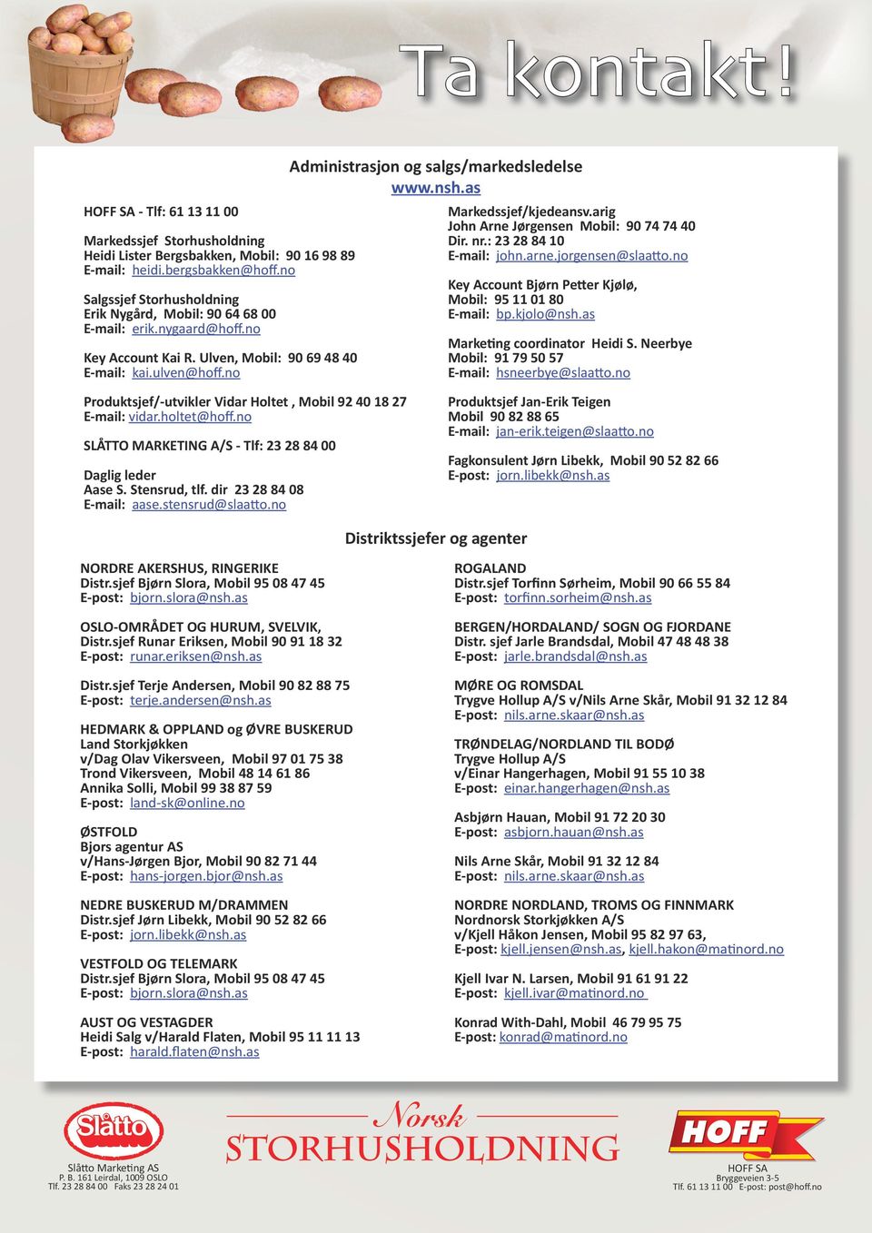 no Administrasjon og salgs/markedsledelse www.nsh.as Markedssjef/kjedeansv.arig John Arne Jørgensen Mobil: 90 74 74 40 Dir. nr.: 23 28 84 10 E-mail: john.arne.jorgensen@slaatto.