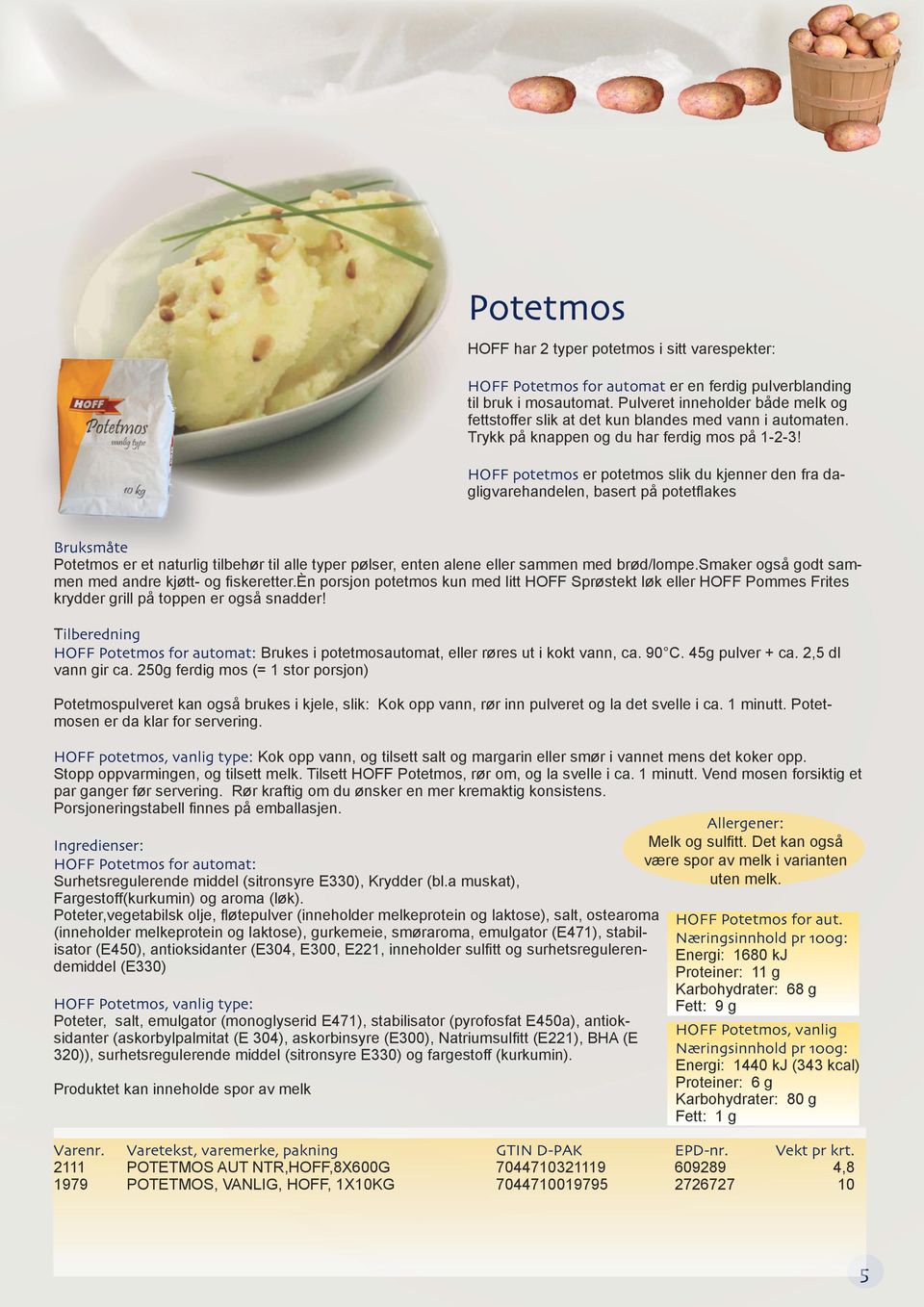 HOFF potetmos er potetmos slik du kjenner den fra dagligvarehandelen, basert på potetflakes Potetmos er et naturlig tilbehør til alle typer pølser, enten alene eller sammen med brød/lompe.