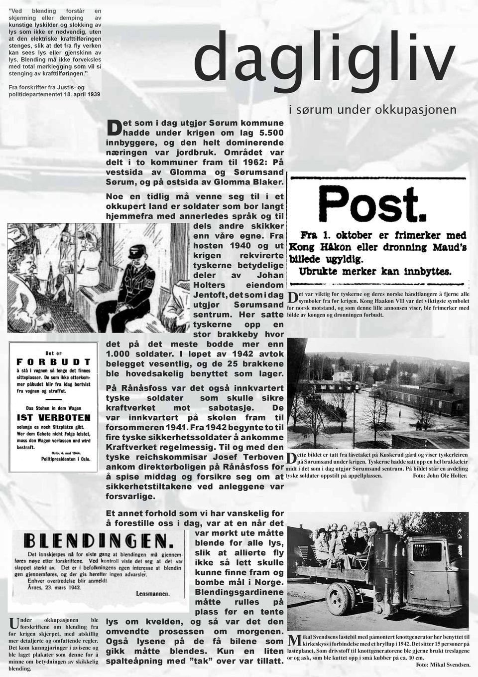 april 1939 Det som i dag utgjør Sørum kommune hadde under krigen om lag 5.500 innbyggere, og den helt dominerende næringen var jordbruk.