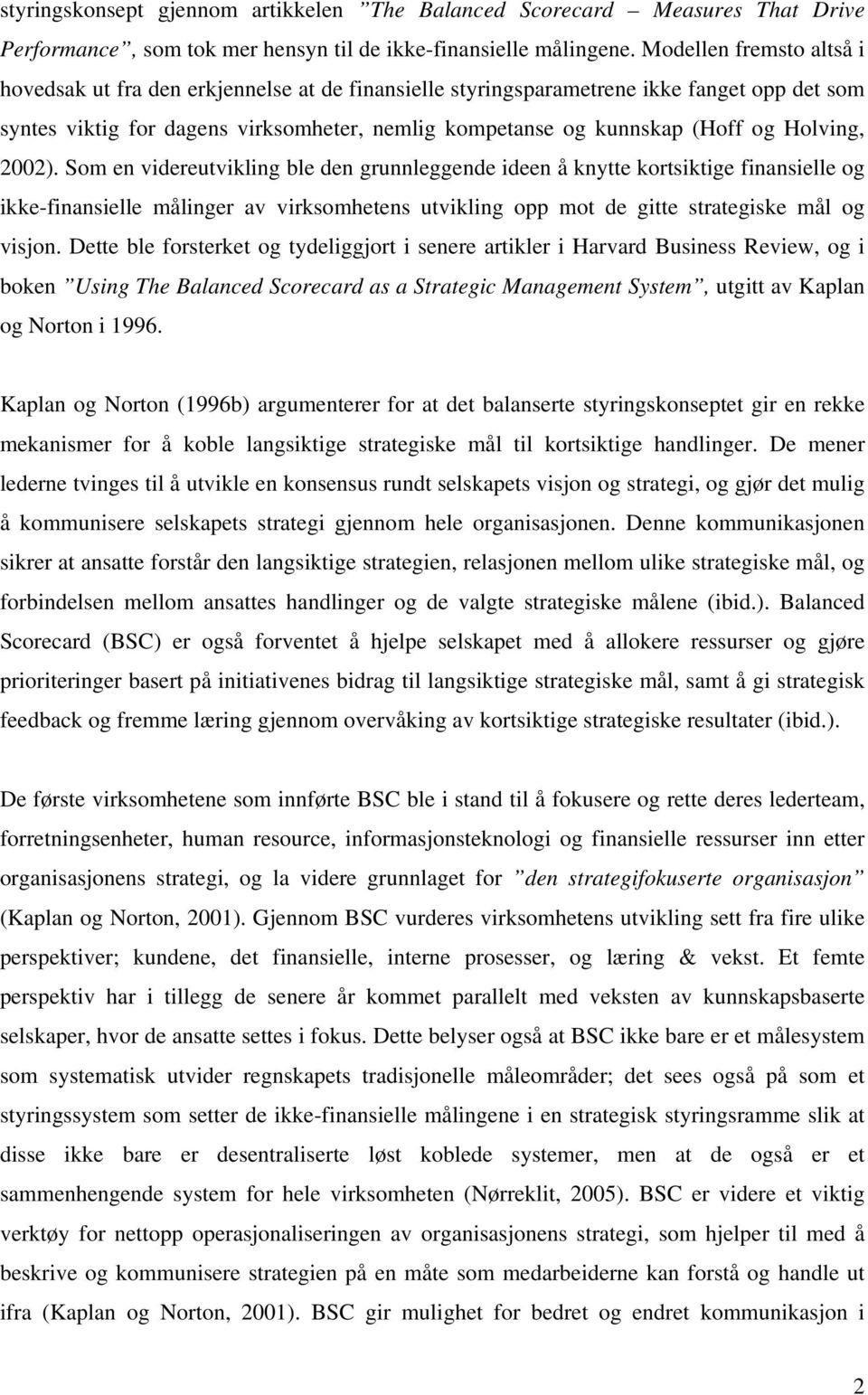 Holving, 2002). Som en videreutvikling ble den grunnleggende ideen å knytte kortsiktige finansielle og ikke-finansielle målinger av virksomhetens utvikling opp mot de gitte strategiske mål og visjon.