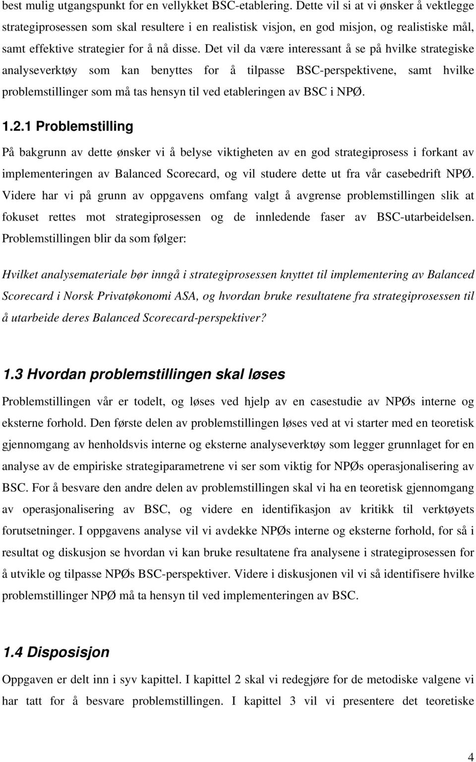 Det vil da være interessant å se på hvilke strategiske analyseverktøy som kan benyttes for å tilpasse BSC-perspektivene, samt hvilke problemstillinger som må tas hensyn til ved etableringen av BSC i