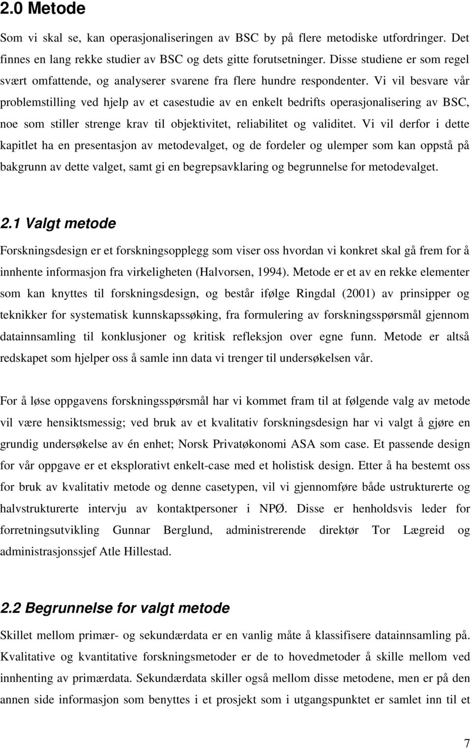 Vi vil besvare vår problemstilling ved hjelp av et casestudie av en enkelt bedrifts operasjonalisering av BSC, noe som stiller strenge krav til objektivitet, reliabilitet og validitet.