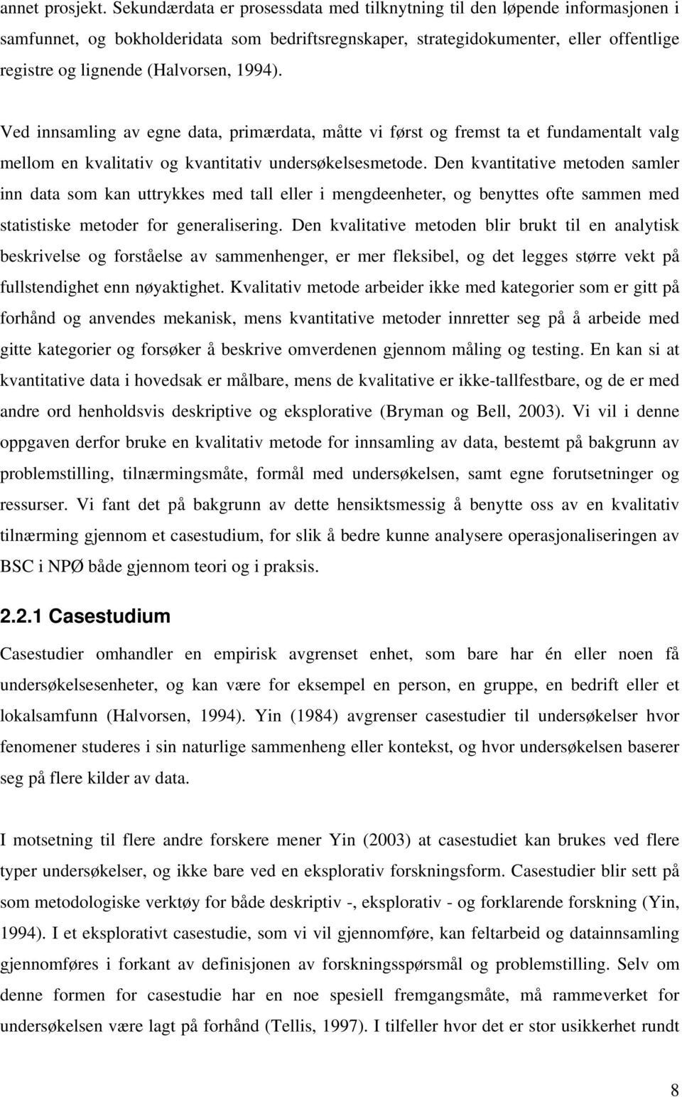 1994). Ved innsamling av egne data, primærdata, måtte vi først og fremst ta et fundamentalt valg mellom en kvalitativ og kvantitativ undersøkelsesmetode.