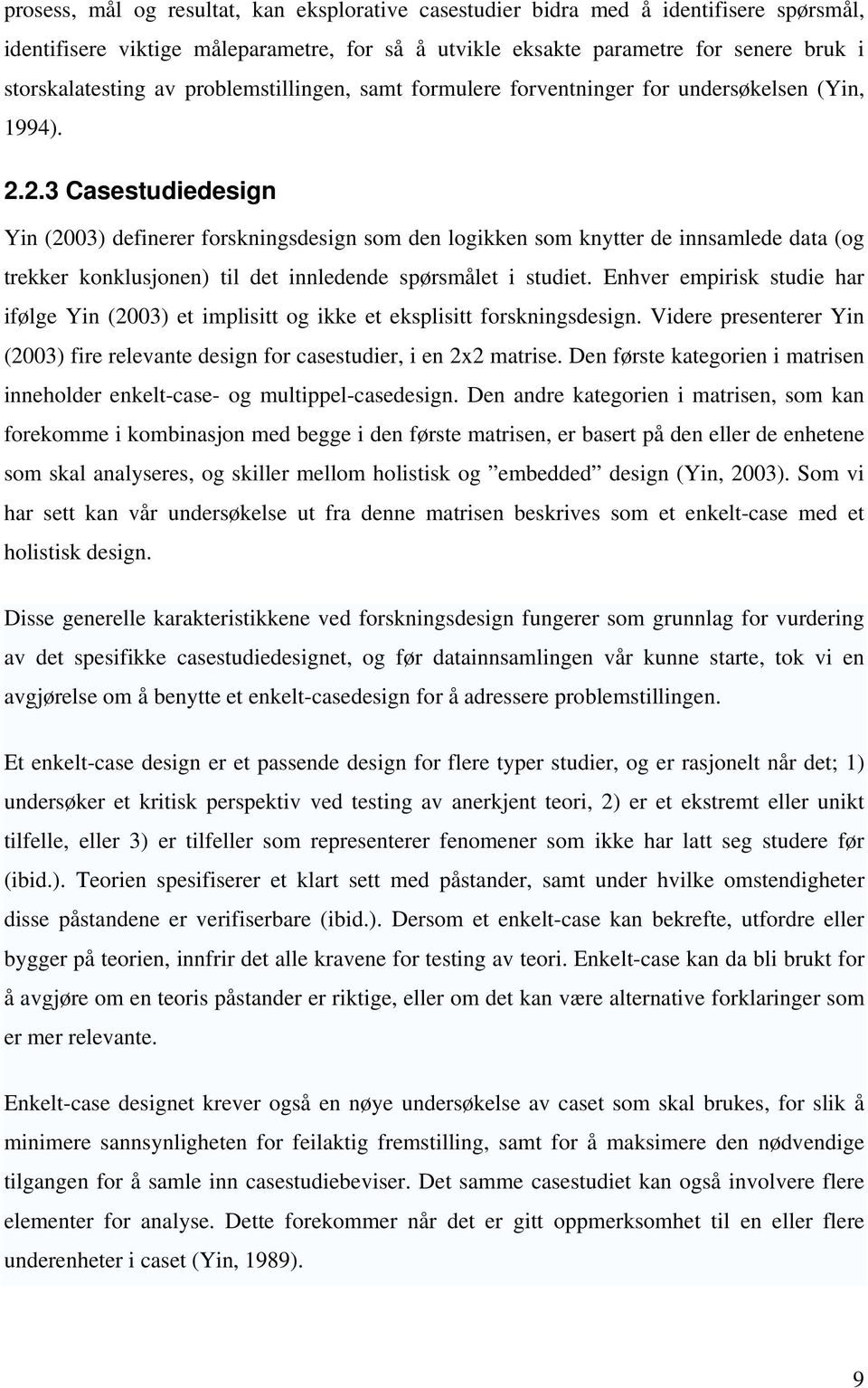 2.3 Casestudiedesign Yin (2003) definerer forskningsdesign som den logikken som knytter de innsamlede data (og trekker konklusjonen) til det innledende spørsmålet i studiet.