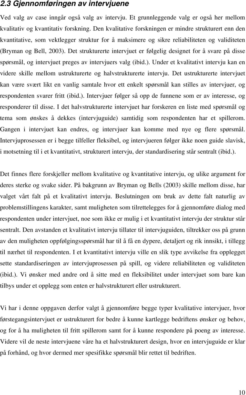 Det strukturerte intervjuet er følgelig designet for å svare på disse spørsmål, og intervjuet preges av intervjuers valg (ibid.).