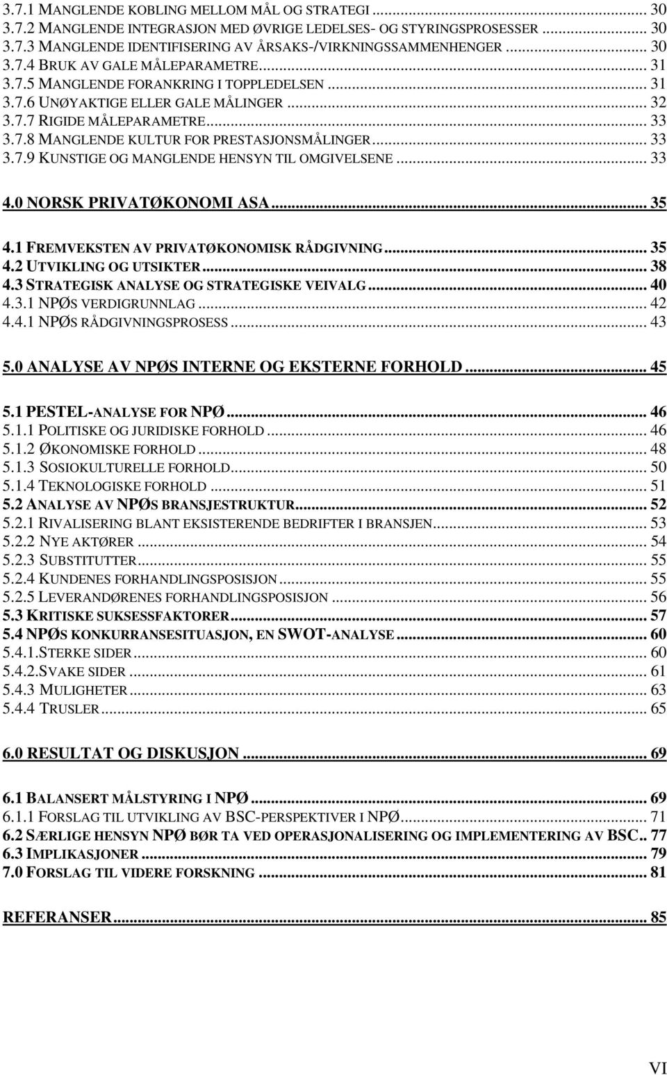 .. 33 4.0 NORSK PRIVATØKONOMI ASA... 35 4.1 FREMVEKSTEN AV PRIVATØKONOMISK RÅDGIVNING... 35 4.2 UTVIKLING OG UTSIKTER... 38 4.3 STRATEGISK ANALYSE OG STRATEGISKE VEIVALG... 40 4.3.1 NPØS VERDIGRUNNLAG.