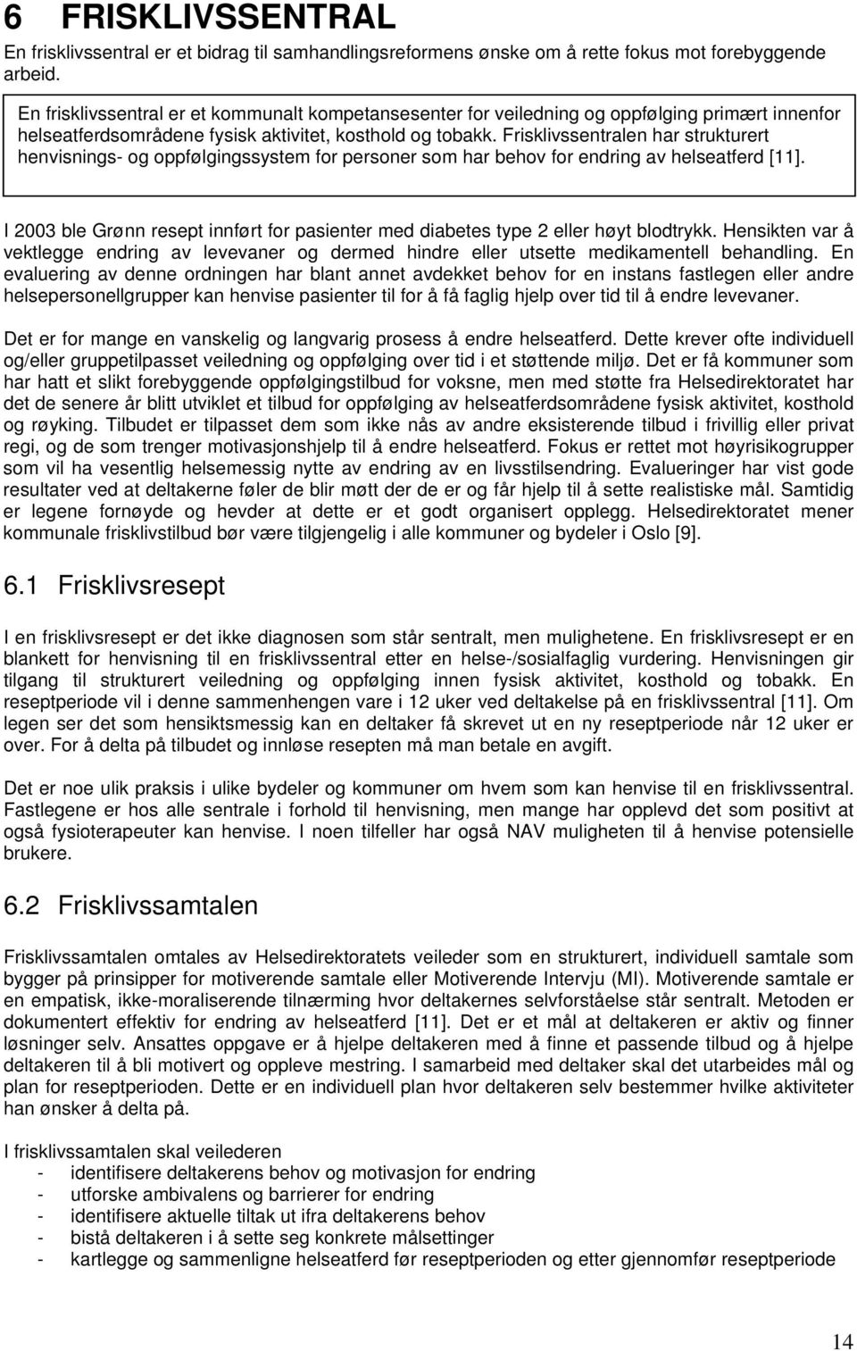 Frisklivssentralen har strukturert henvisnings- og oppfølgingssystem for personer som har behov for endring av helseatferd [11].