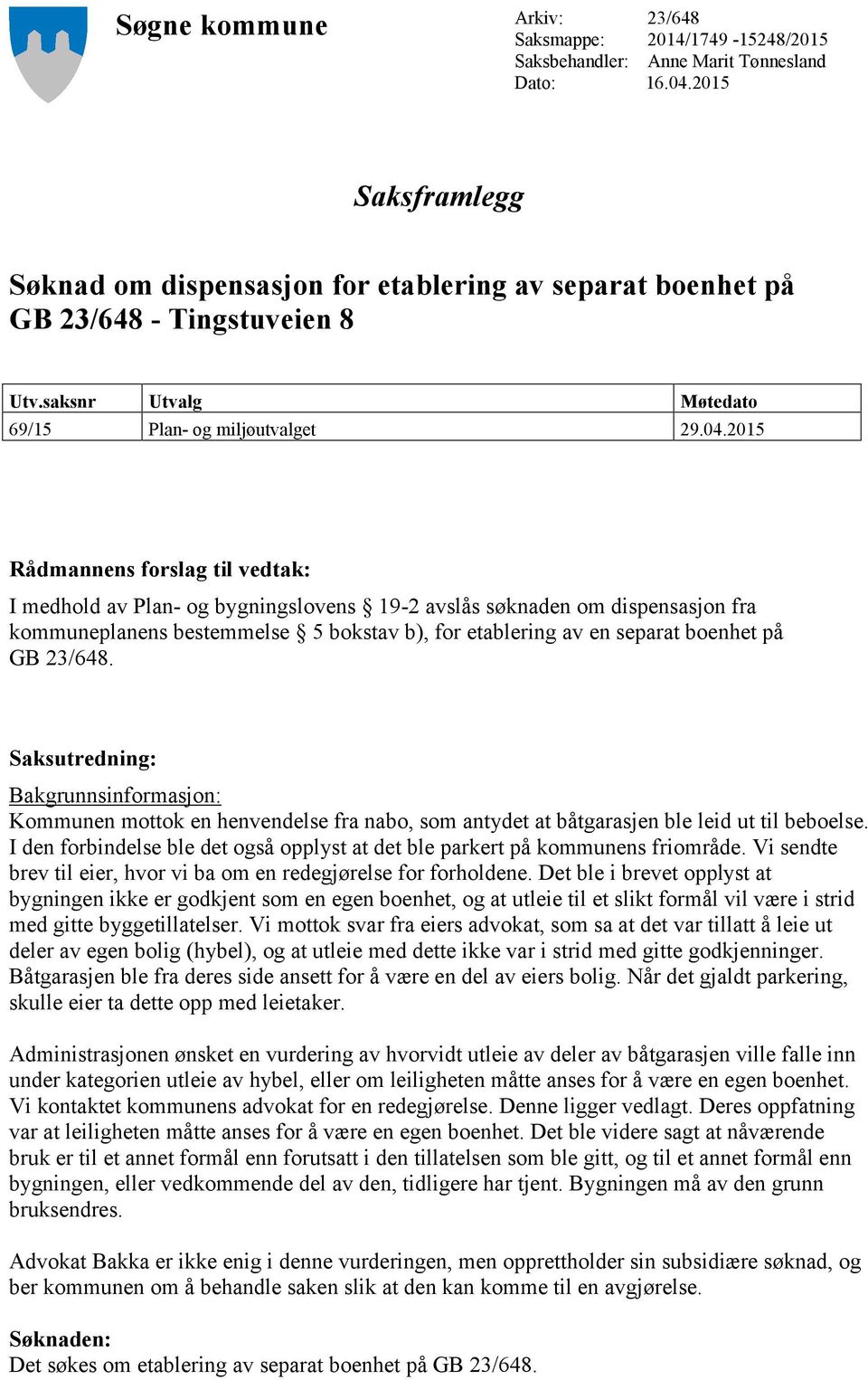 2015 Rådmannens forslag til vedtak: I medhold av Plan- og bygningslovens 19-2 avslås søknaden om dispensasjon fra kommuneplanens bestemmelse 5 bokstav b), for etablering av en separat boenhet på GB