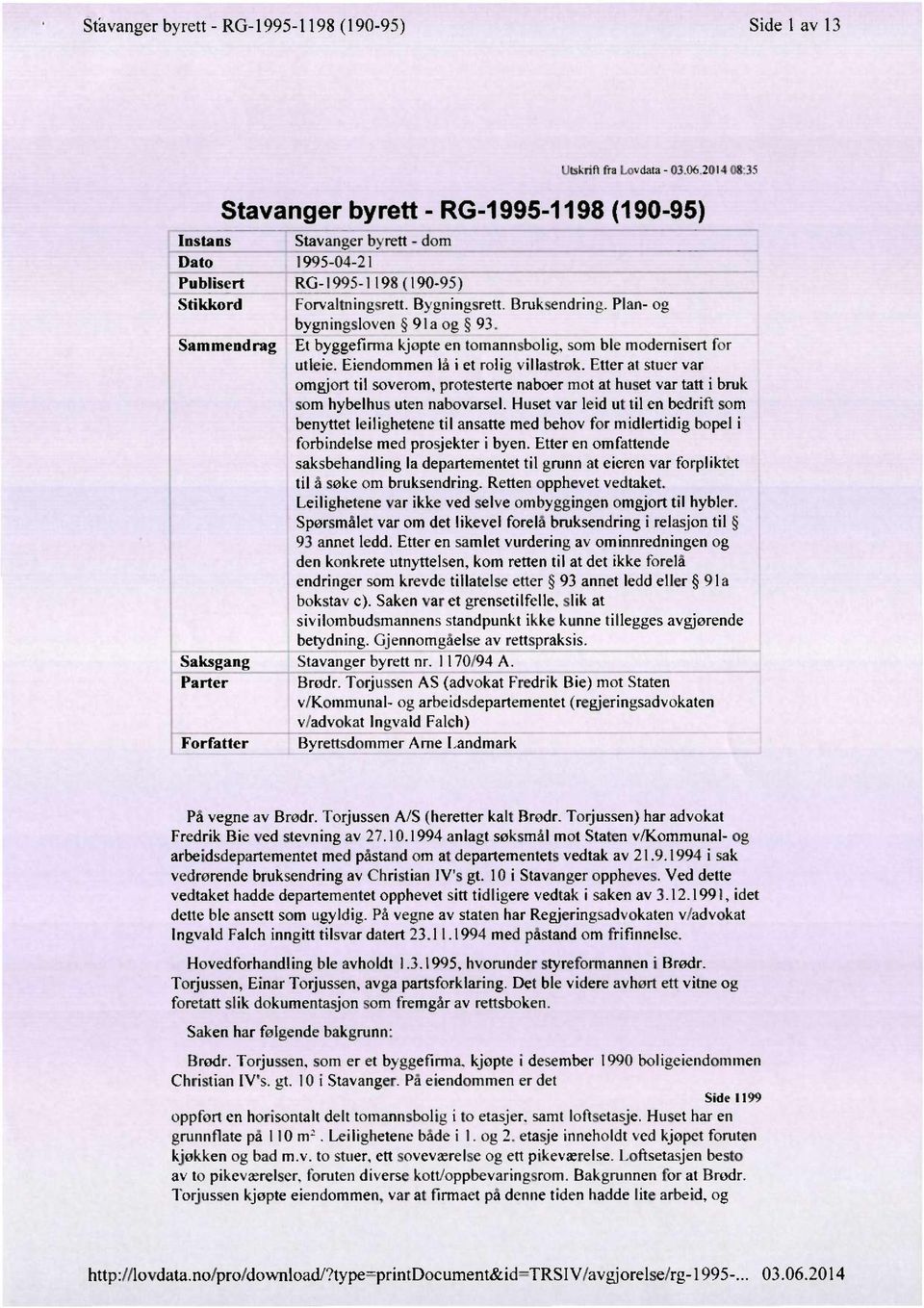 Plan- og bygningsloven 91a og 93. Sammendrag Et byggefrnna kjopte en tomannsbolig. som ble modemisert for utleie. Eiendommen lå i et rolig villastrok.