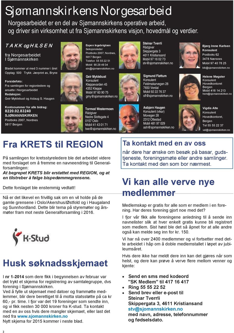 Redaksjon: Geir Myklebust og Aslaug S. Haugen Espen Ingebrigtsen Seksjonsleder Postboks 2007, Nordnes, 5817 Bergen elefon 55 55 22 5 Mobil 0 ein sjomannskirken.