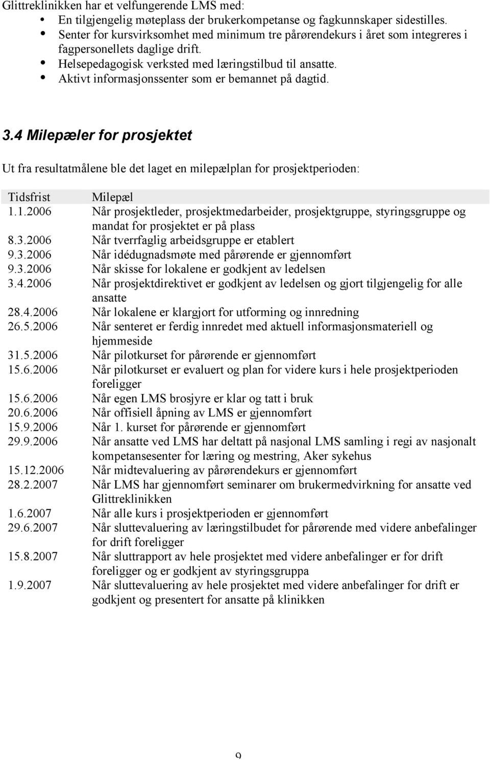 Aktivt informasjonssenter som er bemannet på dagtid. 3.4 Milepæler for prosjektet Ut fra resultatmålene ble det laget en milepælplan for prosjektperioden: Tidsfrist Milepæl 1.