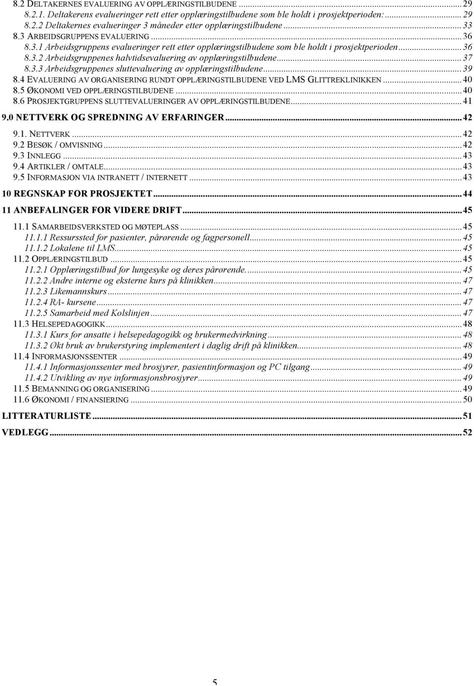 ..37 8.3.3 Arbeidsgruppenes sluttevaluering av opplæringstilbudene...39 8.4 EVALUERING AV ORGANISERING RUNDT OPPLÆRINGSTILBUDENE VED LMS GLITTREKLINIKKEN...4 8.