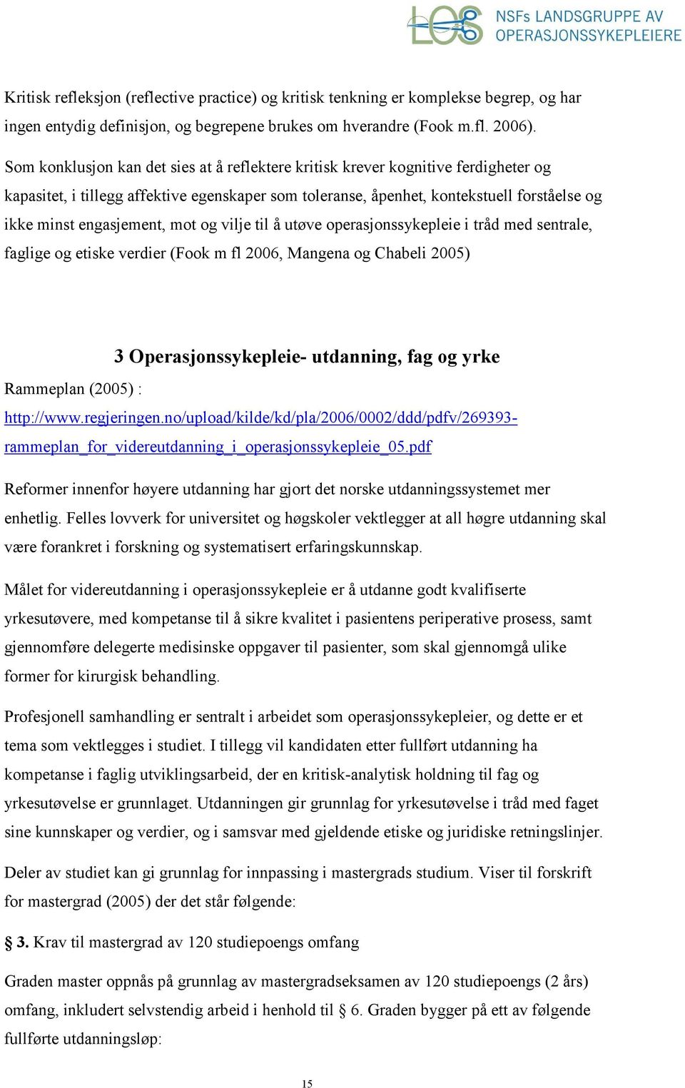 engasjement, mot og vilje til å utøve operasjonssykepleie i tråd med sentrale, faglige og etiske verdier (Fook m fl 2006, Mangena og Chabeli 2005) 3 Operasjonssykepleie- utdanning, fag og yrke