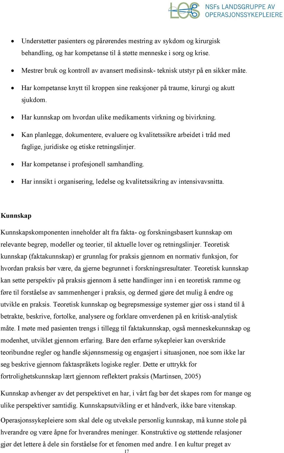 Har kunnskap om hvordan ulike medikaments virkning og bivirkning. Kan planlegge, dokumentere, evaluere og kvalitetssikre arbeidet i tråd med faglige, juridiske og etiske retningslinjer.