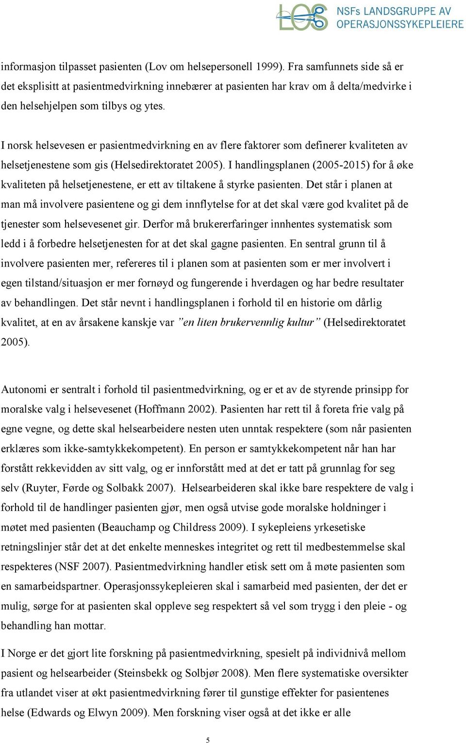 I norsk helsevesen er pasientmedvirkning en av flere faktorer som definerer kvaliteten av helsetjenestene som gis (Helsedirektoratet 2005).