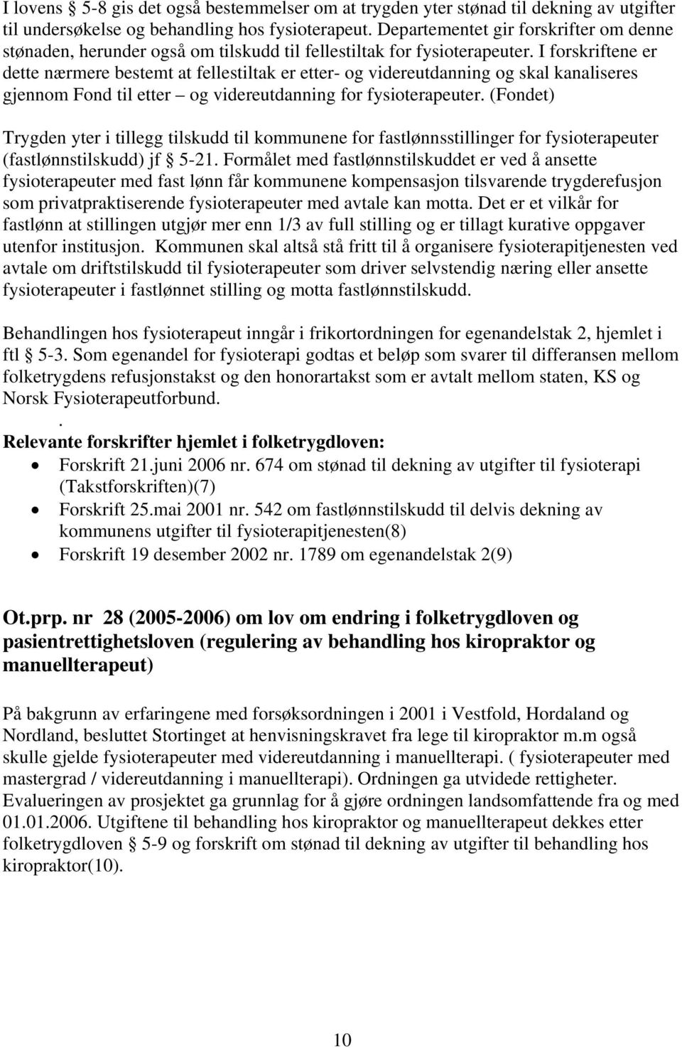 I forskriftene er dette nærmere bestemt at fellestiltak er etter- og videreutdanning og skal kanaliseres gjennom Fond til etter og videreutdanning for fysioterapeuter.