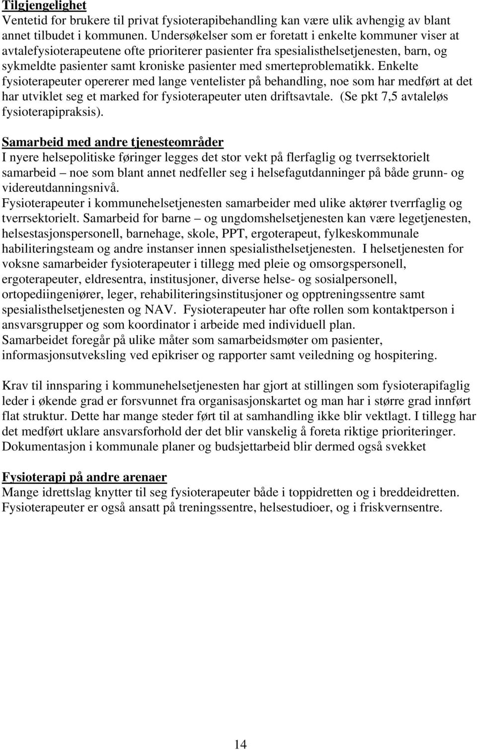 smerteproblematikk. Enkelte fysioterapeuter opererer med lange ventelister på behandling, noe som har medført at det har utviklet seg et marked for fysioterapeuter uten driftsavtale.