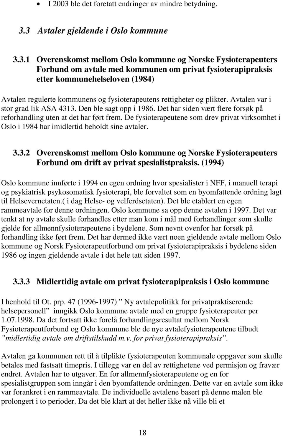 3 Avtaler gjeldende i Oslo kommune 3.3.1 Overenskomst mellom Oslo kommune og Norske Fysioterapeuters Forbund om avtale med kommunen om privat fysioterapipraksis etter kommunehelseloven (1984) Avtalen