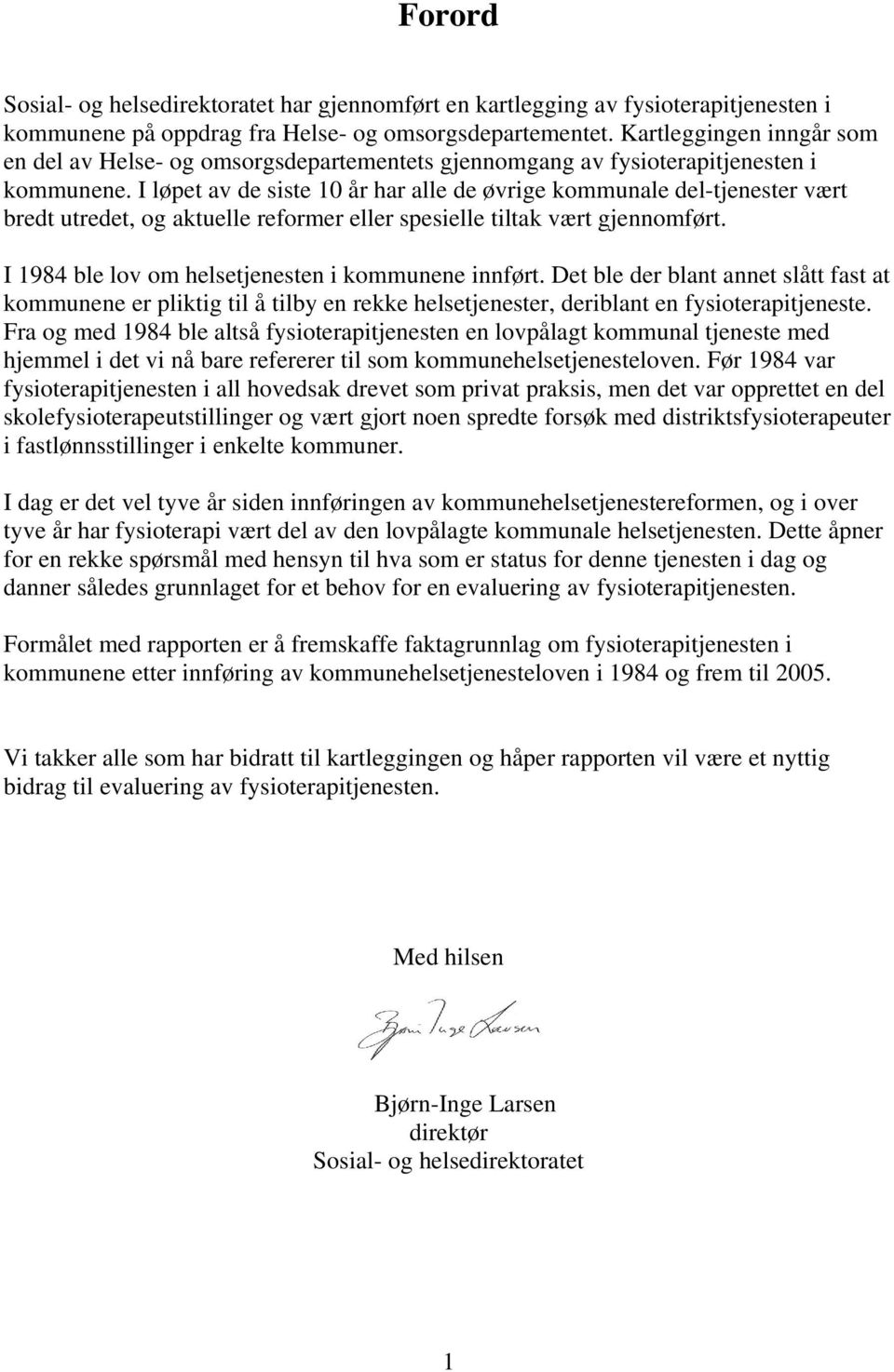 I løpet av de siste 10 år har alle de øvrige kommunale del-tjenester vært bredt utredet, og aktuelle reformer eller spesielle tiltak vært gjennomført.