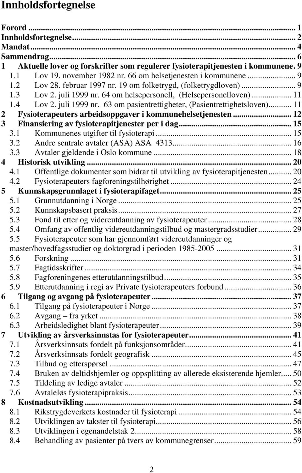 juli 1999 nr. 63 om pasientrettigheter, (Pasientrettighetsloven)... 11 2 Fysioterapeuters arbeidsoppgaver i kommunehelsetjenesten... 12 3 Finansiering av fysioterapitjenester per i dag... 15 3.