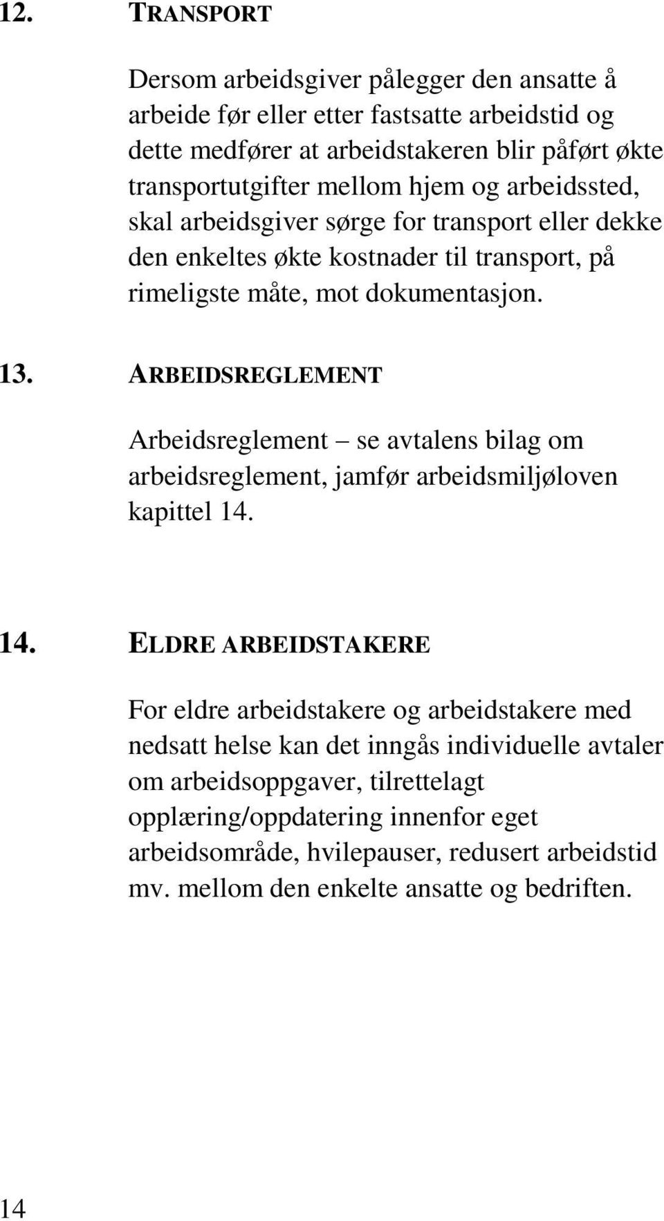 ARBEIDSREGLEMENT Arbeidsreglement se avtalens bilag om arbeidsreglement, jamfør arbeidsmiljøloven kapittel 14.