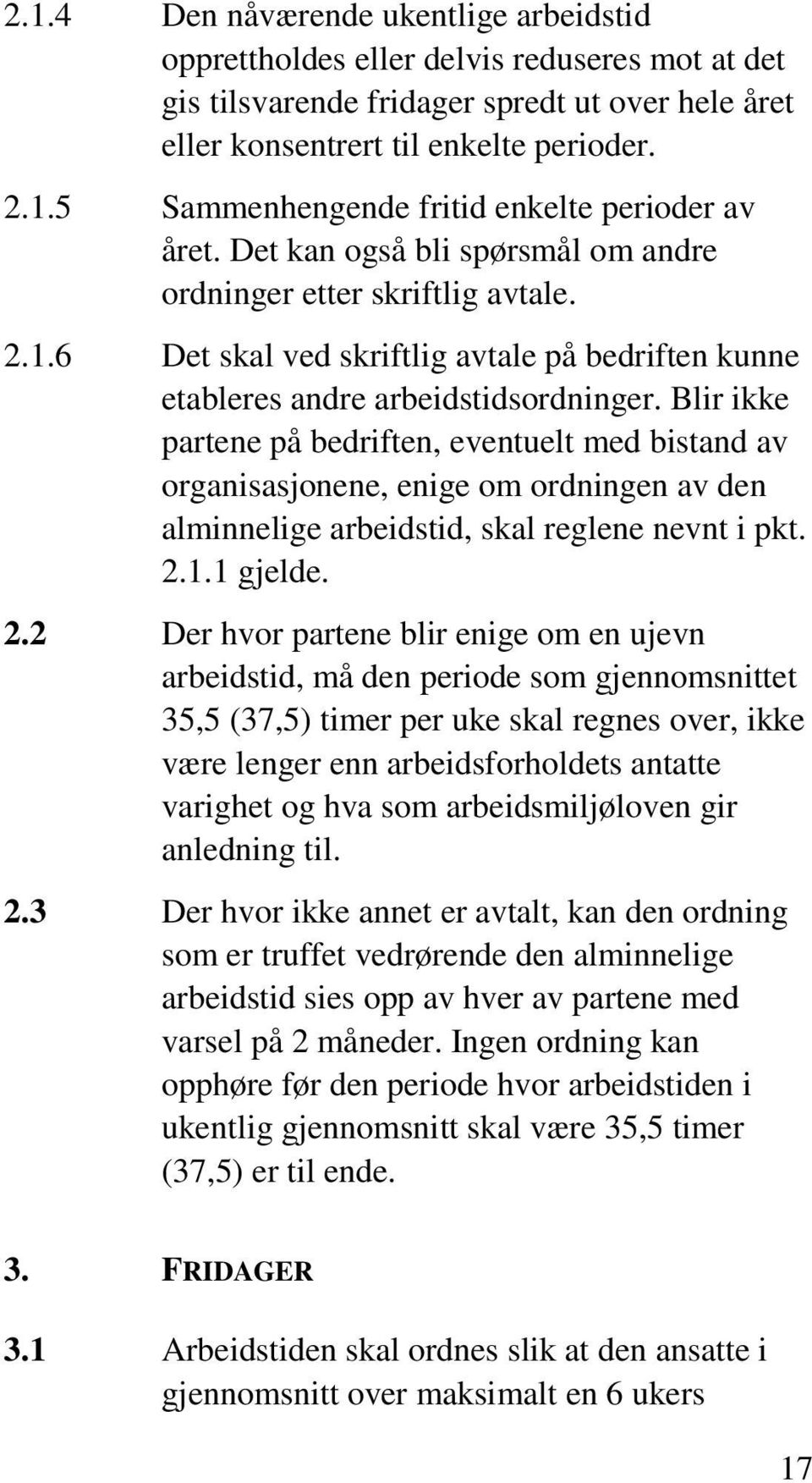 Blir ikke partene på bedriften, eventuelt med bistand av organisasjonene, enige om ordningen av den alminnelige arbeidstid, skal reglene nevnt i pkt. 2.