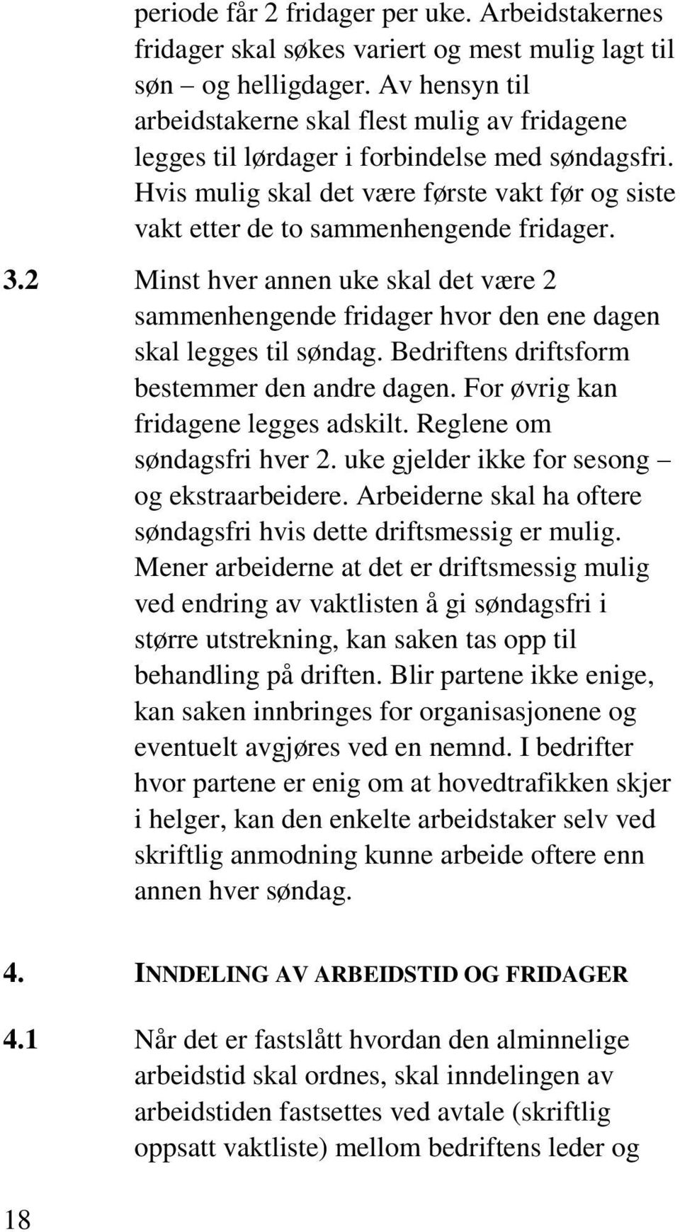 3.2 Minst hver annen uke skal det være 2 sammenhengende fridager hvor den ene dagen skal legges til søndag. Bedriftens driftsform bestemmer den andre dagen. For øvrig kan fridagene legges adskilt.