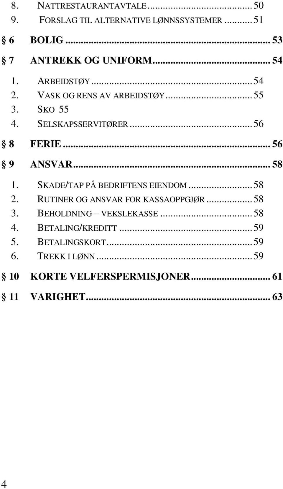 SKADE/TAP PÅ BEDRIFTENS EIENDOM... 58 2. RUTINER OG ANSVAR FOR KASSAOPPGJØR... 58 3. BEHOLDNING VEKSLEKASSE... 58 4.