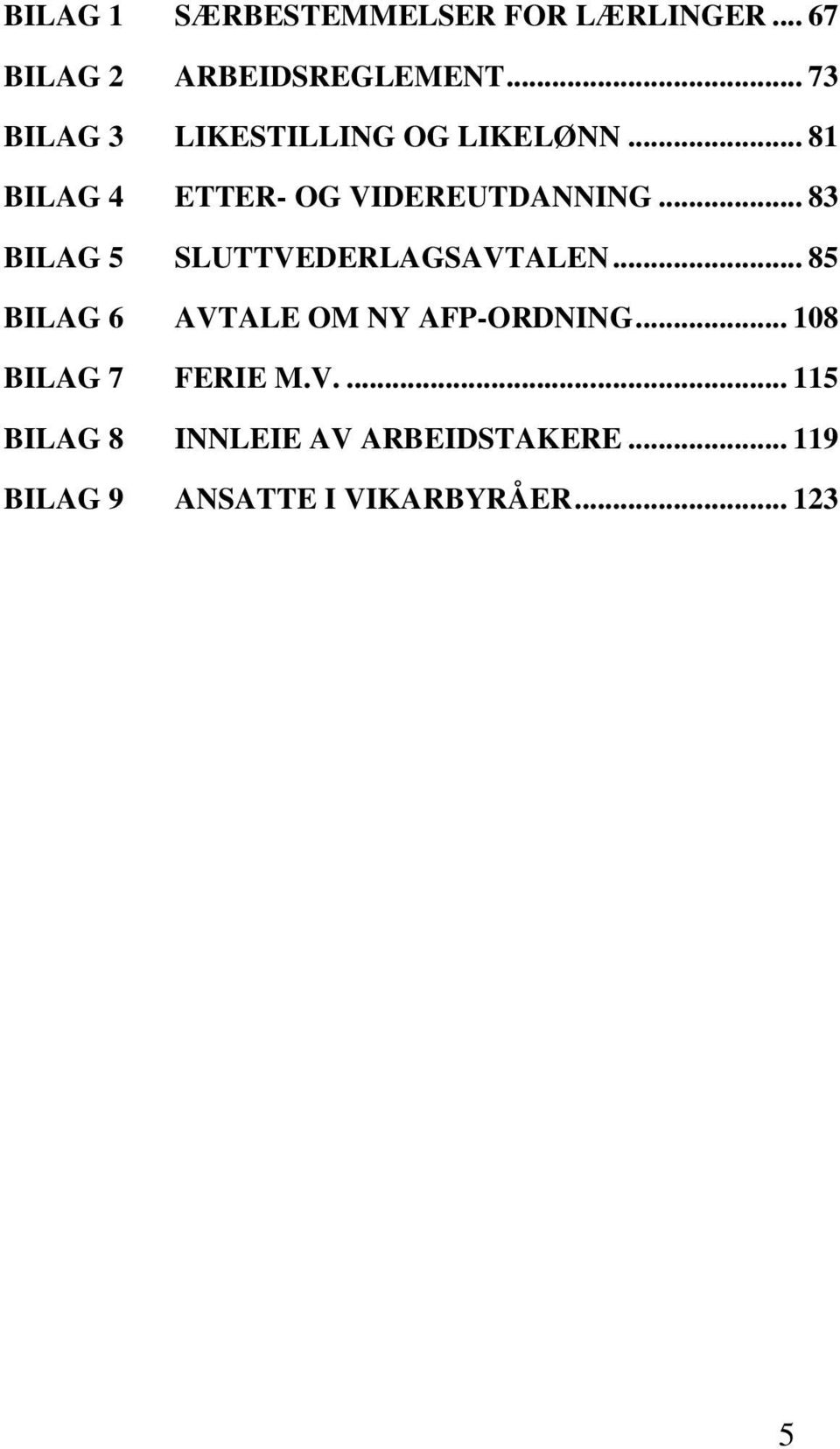 .. 83 BILAG 5 SLUTTVEDERLAGSAVTALEN... 85 BILAG 6 AVTALE OM NY AFP-ORDNING.