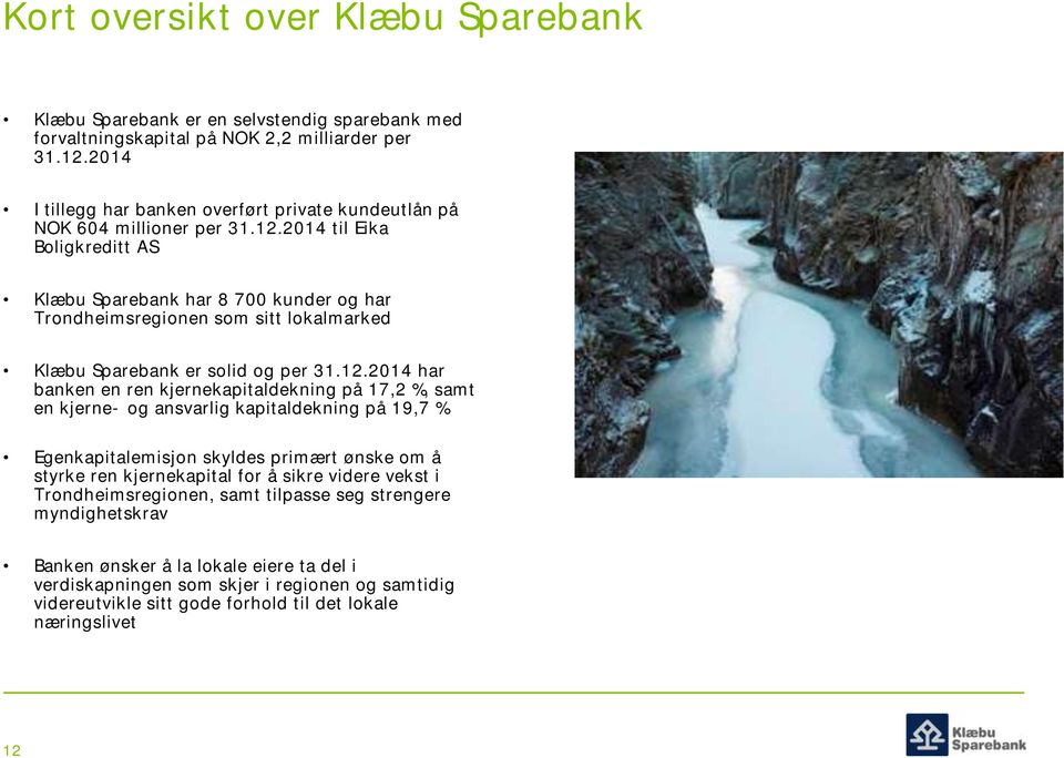 2014 til Eika Boligkreditt AS Klæbu Sparebank har 8 700 kunder og har Trondheimsregionen som sitt lokalmarked Klæbu Sparebank er solid og per 31.12.