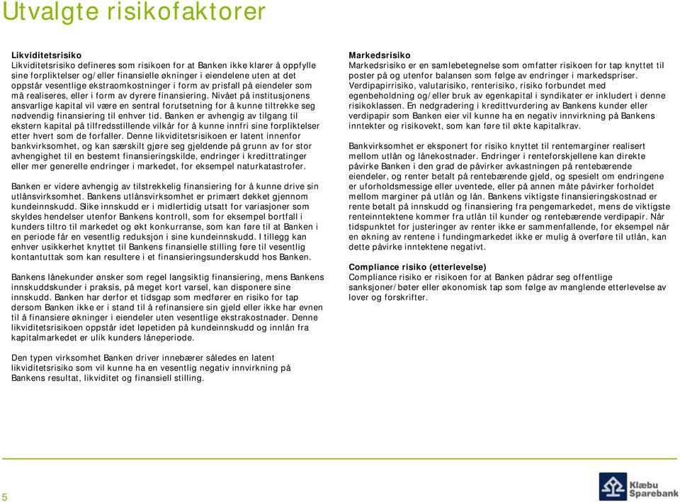 Nivået på institusjonens ansvarlige kapital vil være en sentral forutsetning for å kunne tiltrekke seg nødvendig finansiering til enhver tid.