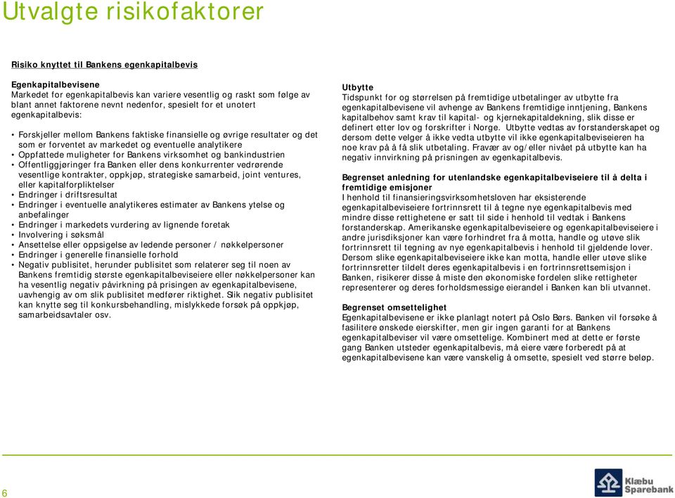 Bankens virksomhet og bankindustrien Offentliggjøringer fra Banken eller dens konkurrenter vedrørende vesentlige kontrakter, oppkjøp, strategiske samarbeid, joint ventures, eller kapitalforpliktelser