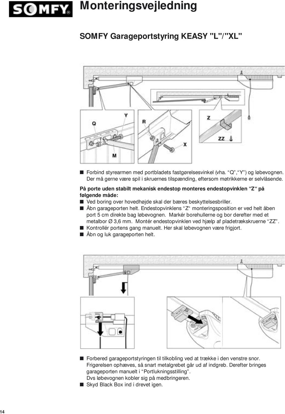 På porte uden stabilt mekanisk endestop monteres endestopvinklen Z på følgende måde: Ved boring over hovedhøjde skal der bæres beskyttelsesbriller. Åbn garageporten helt.