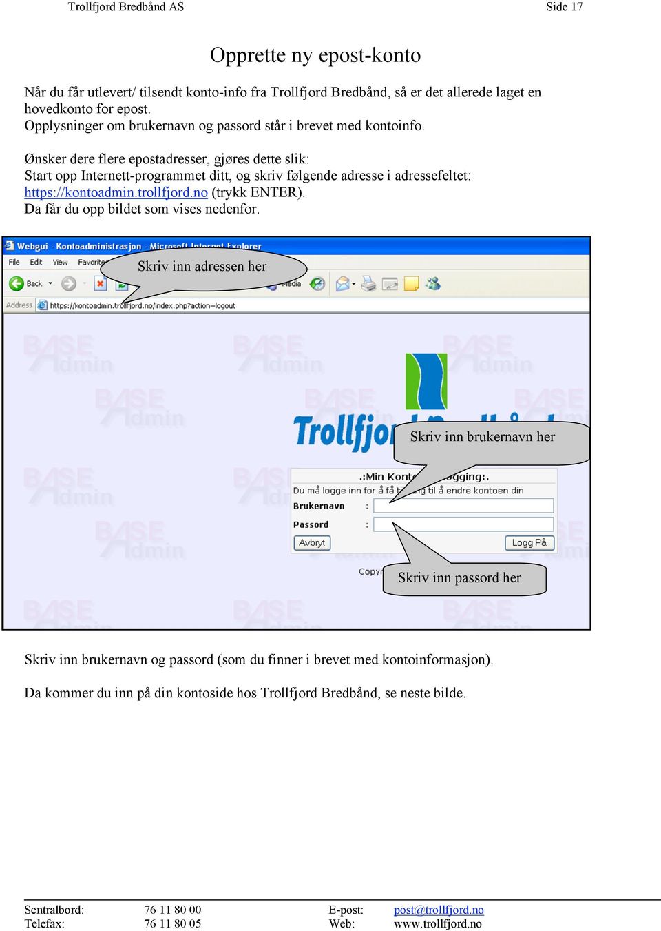 Ønsker dere flere epostadresser, gjøres dette slik: Start opp Internett-programmet ditt, og skriv følgende adresse i adressefeltet: https://kontoadmin.trollfjord.