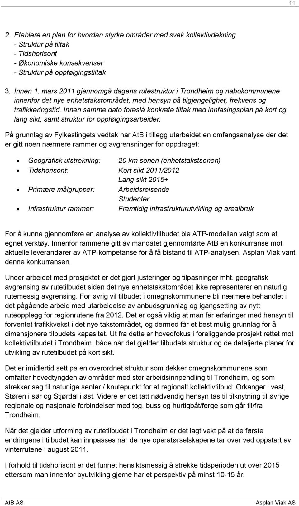 Innen samme dato foreslå konkrete tiltak med innfasingsplan på kort og lang sikt, samt struktur for oppfølgingsarbeider.