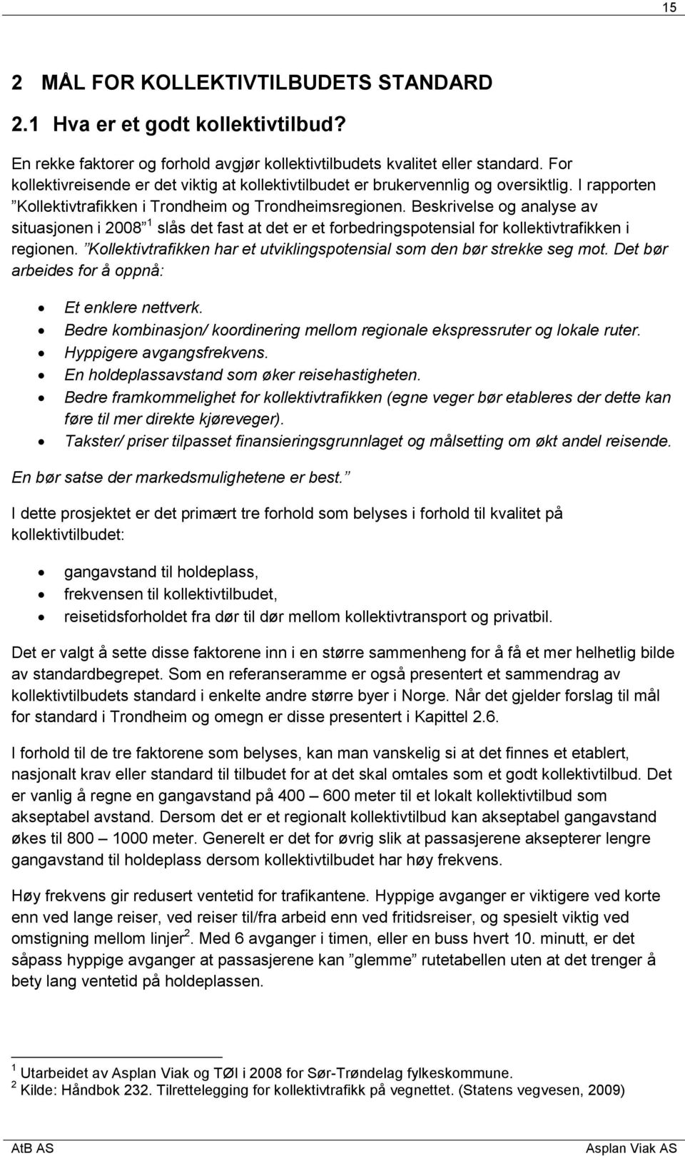 Beskrivelse og analyse av situasjonen i 2008 1 slås det fast at det er et forbedringspotensial for kollektivtrafikken i regionen.