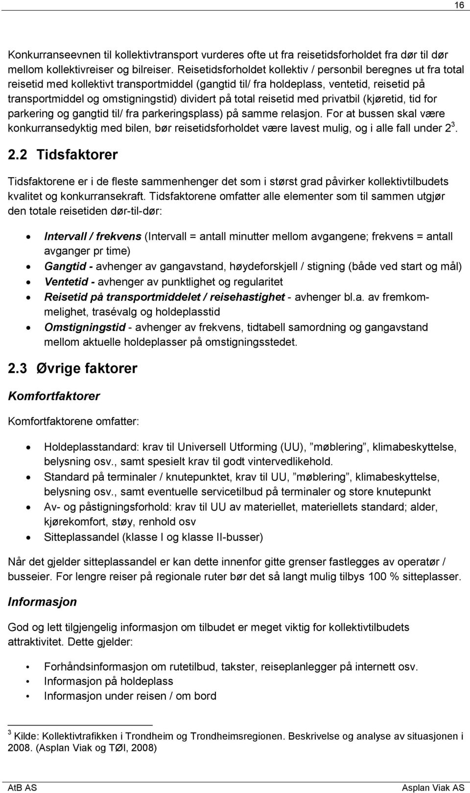 på total reisetid med privatbil (kjøretid, tid for parkering og gangtid til/ fra parkeringsplass) på samme relasjon.