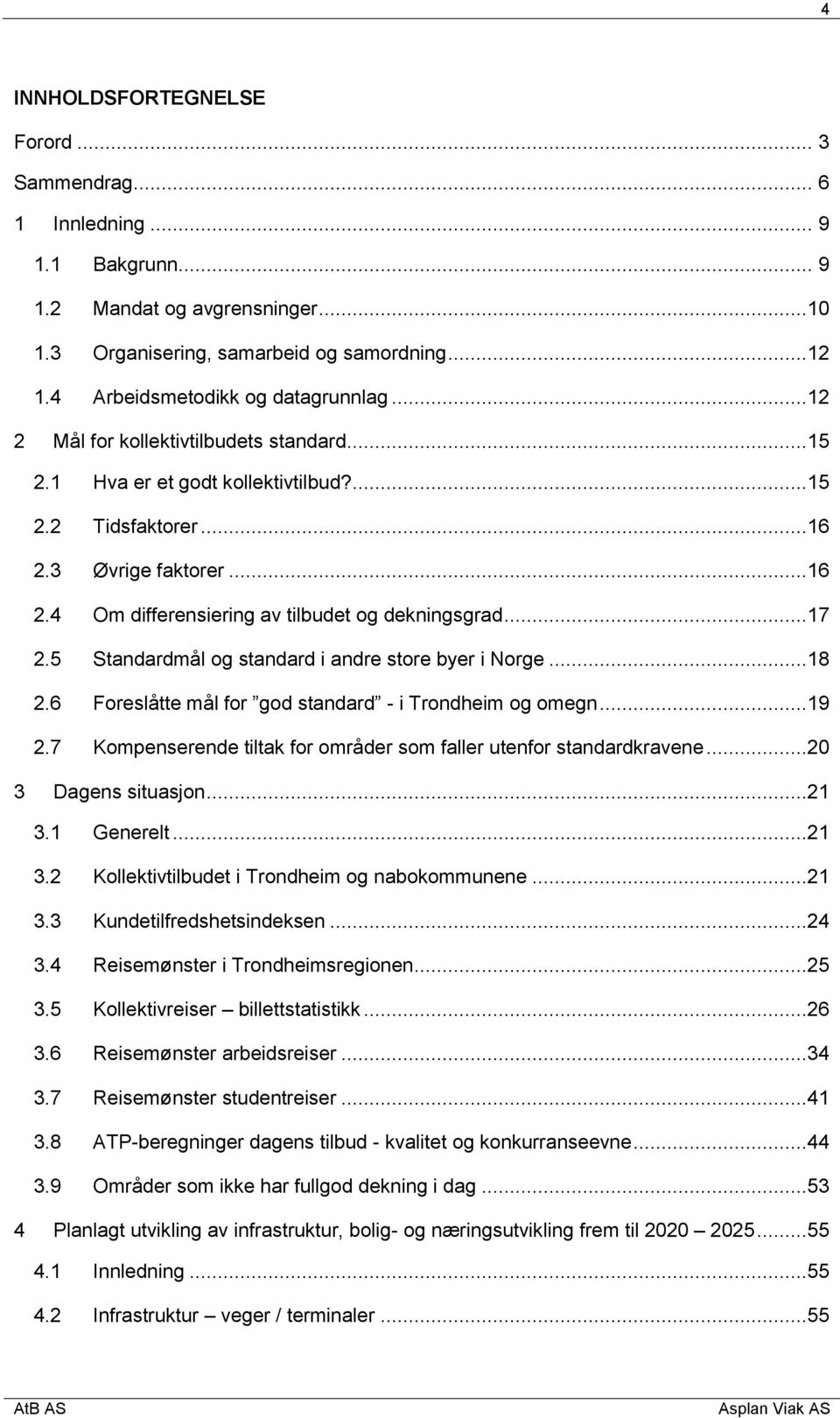 ..17 2.5 Standardmål og standard i andre store byer i Norge...18 2.6 Foreslåtte mål for god standard - i Trondheim og omegn...19 2.